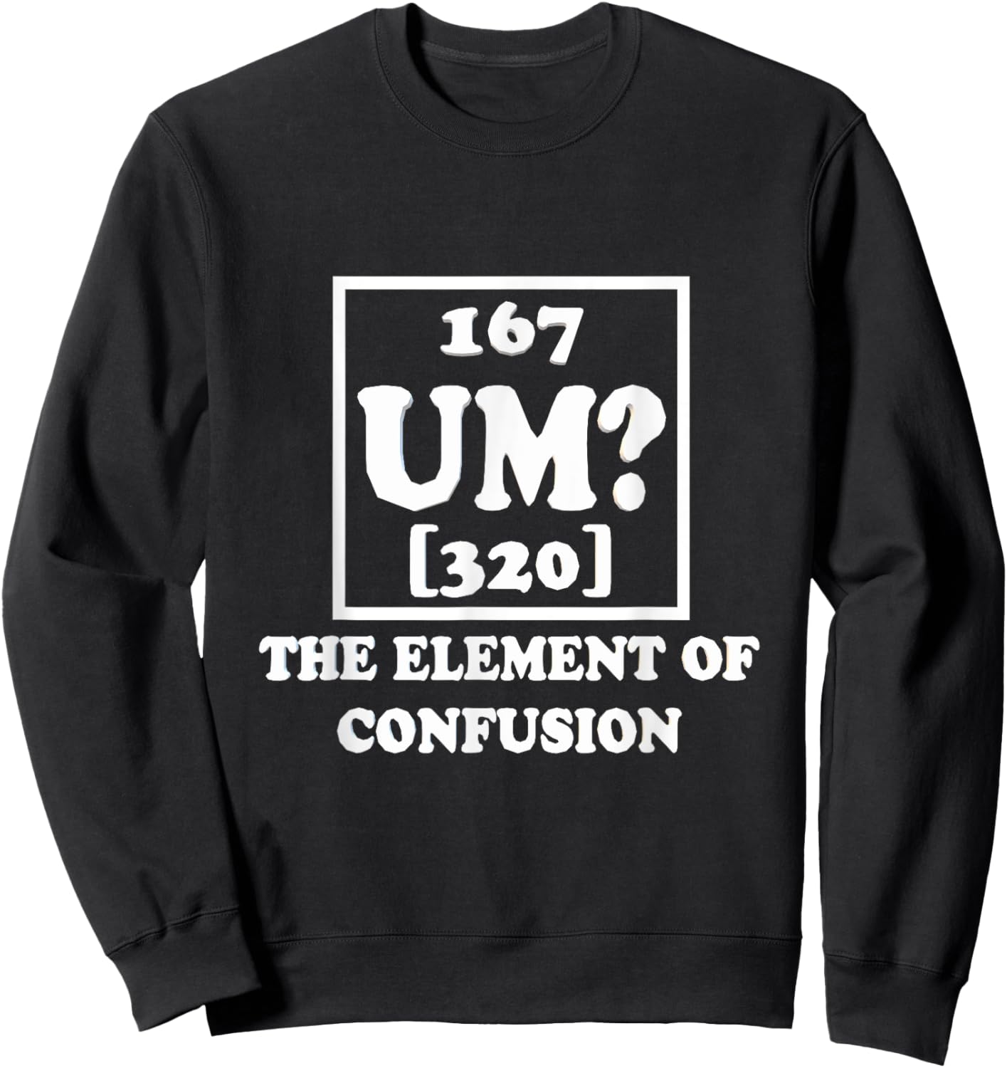 Um The Element of Confusion Graphic Funny Sarcastic Novelty Sweatshirt - Sweatshirt | Black