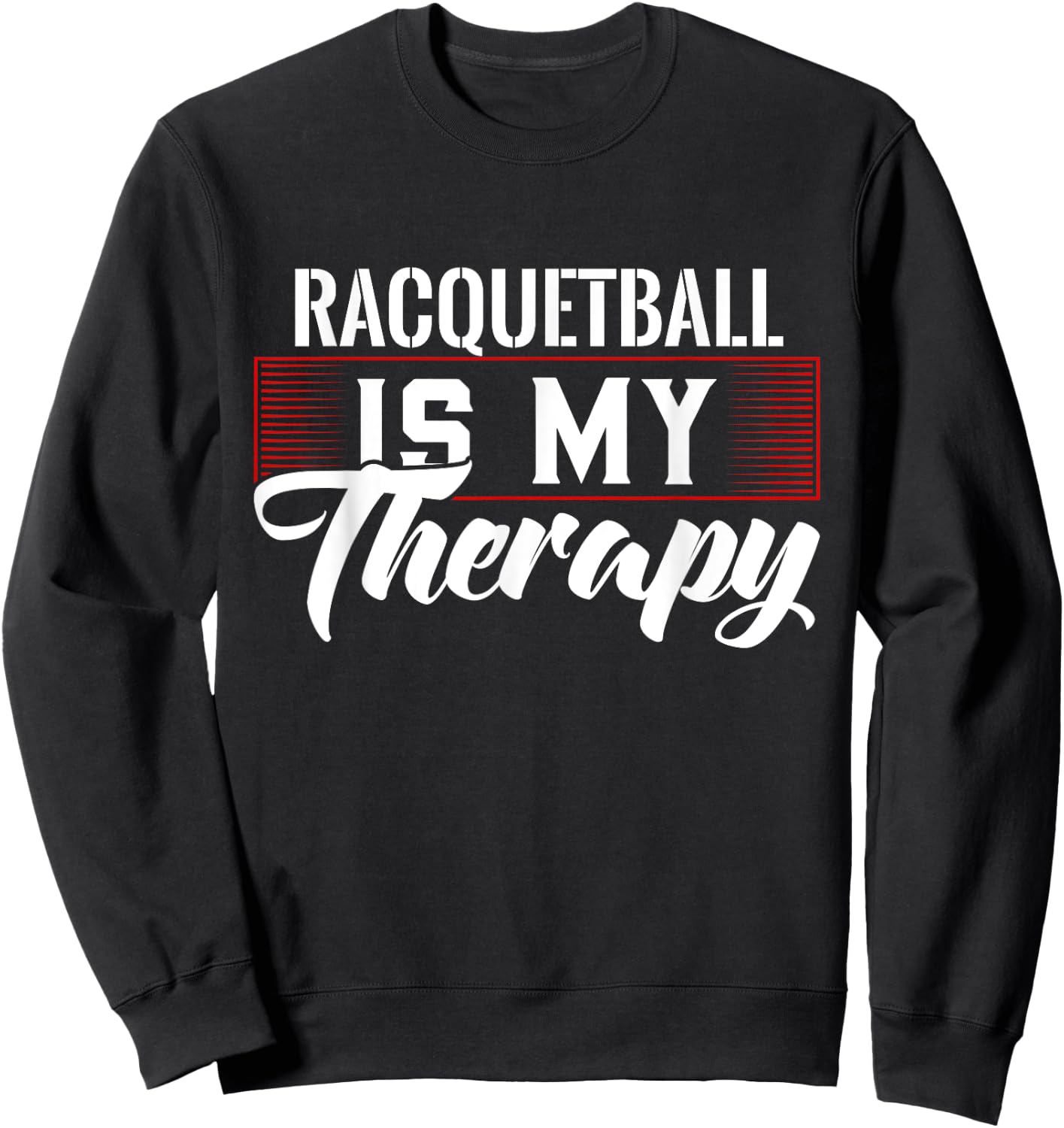 Racquetball Is My Therapy for Racquetball Players Sweatshirt - Sweatshirt | Black