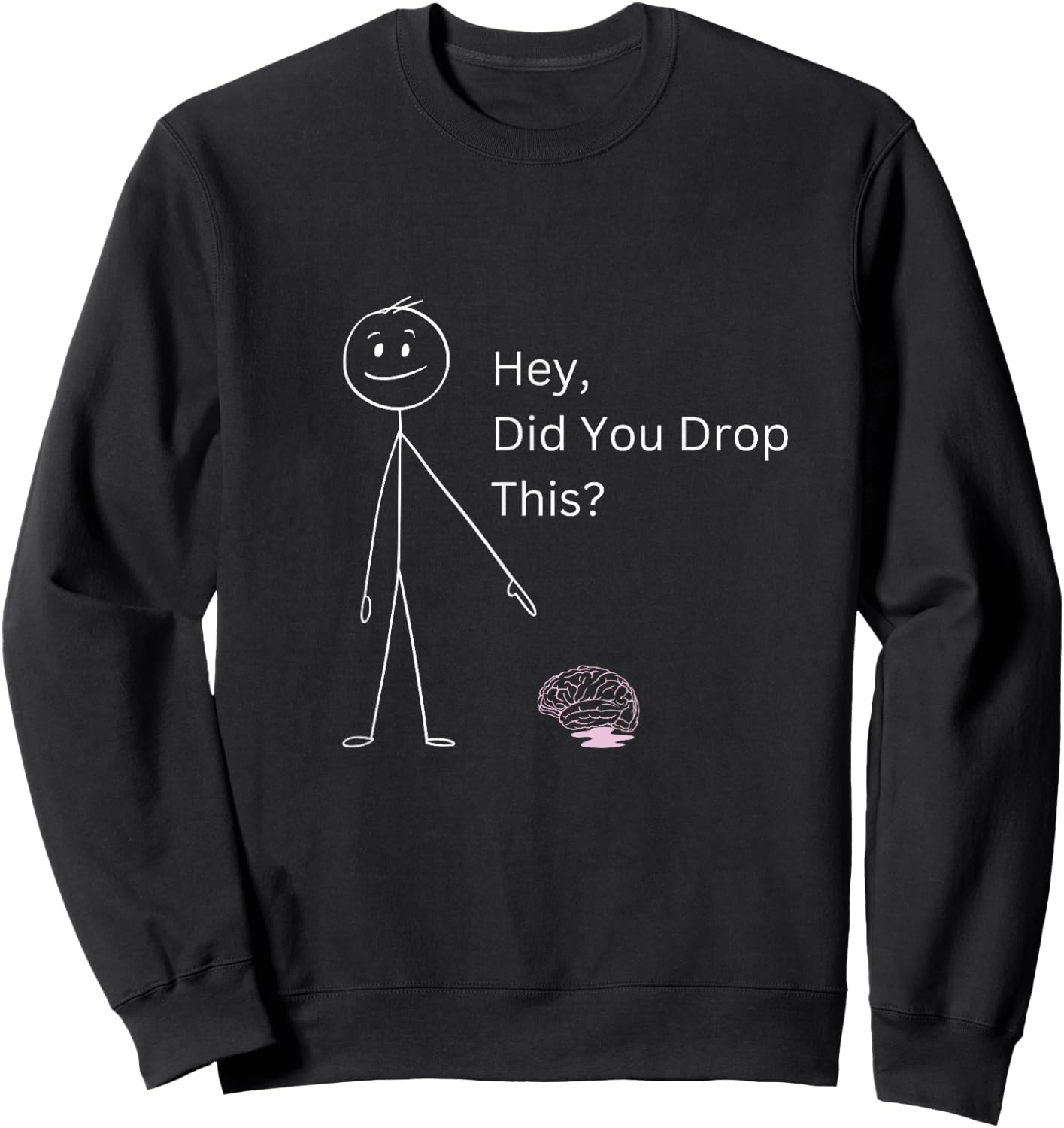 Hey, Did You Drop This Stick Man Figure Brain Sarcasm Sweatshirt - Sweatshirt | Black