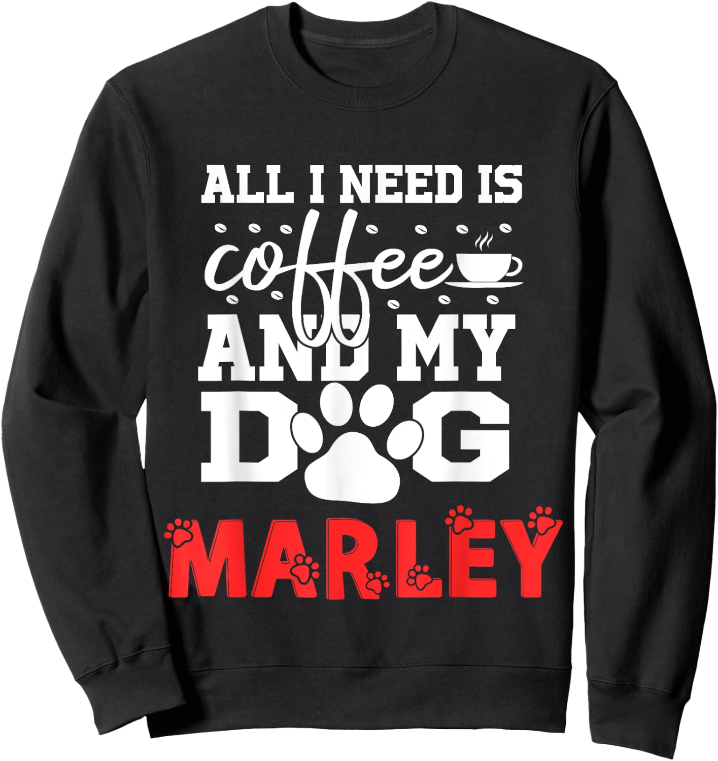 Dog Name Marley All In Need Is Coffee My Dog Named Marley Sweatshirt - Sweatshirt | Black