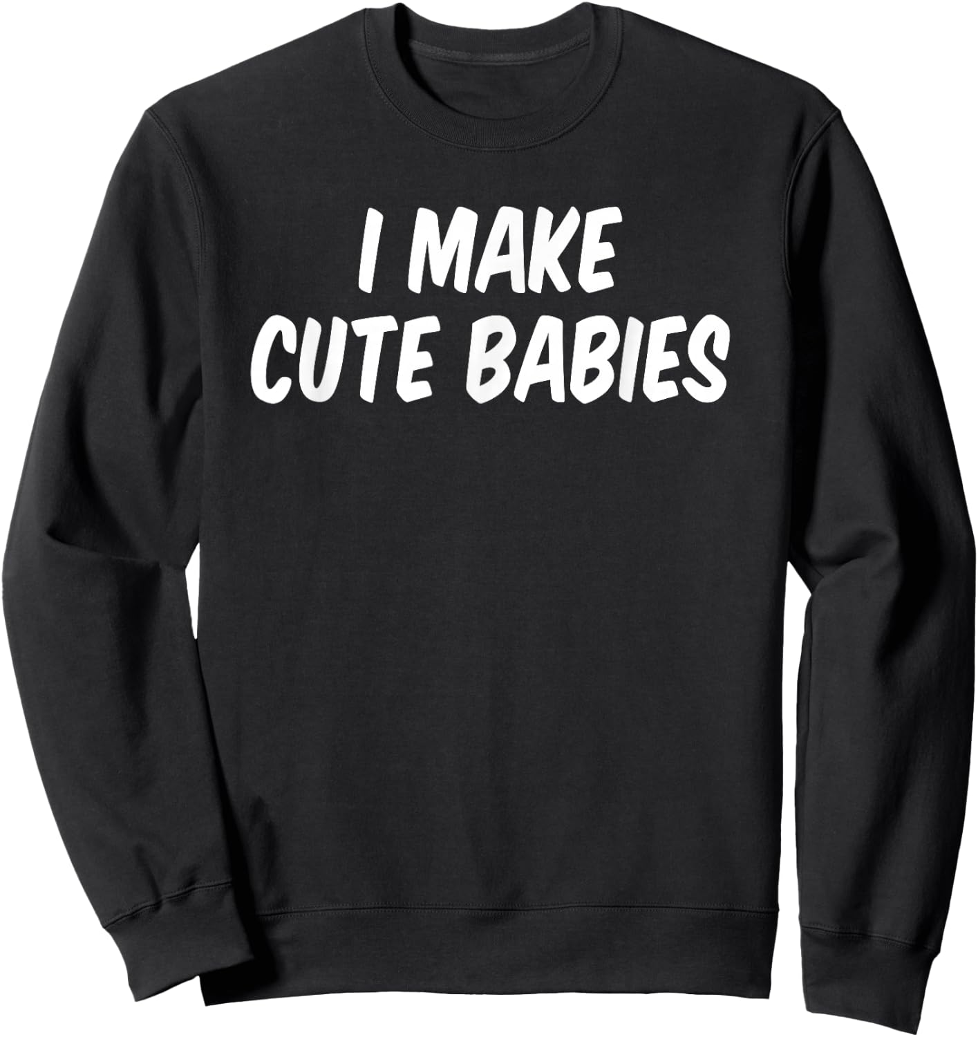 I Make Cute Babies Sweatshirt - Sweatshirt | Black