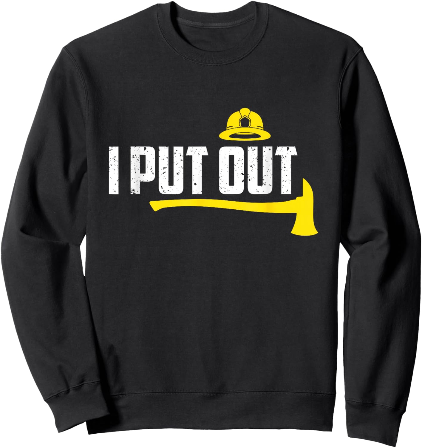 I Put Out Funny Firefighter Fireman Humor Fathers Day Sweatshirt - Sweatshirt | Black