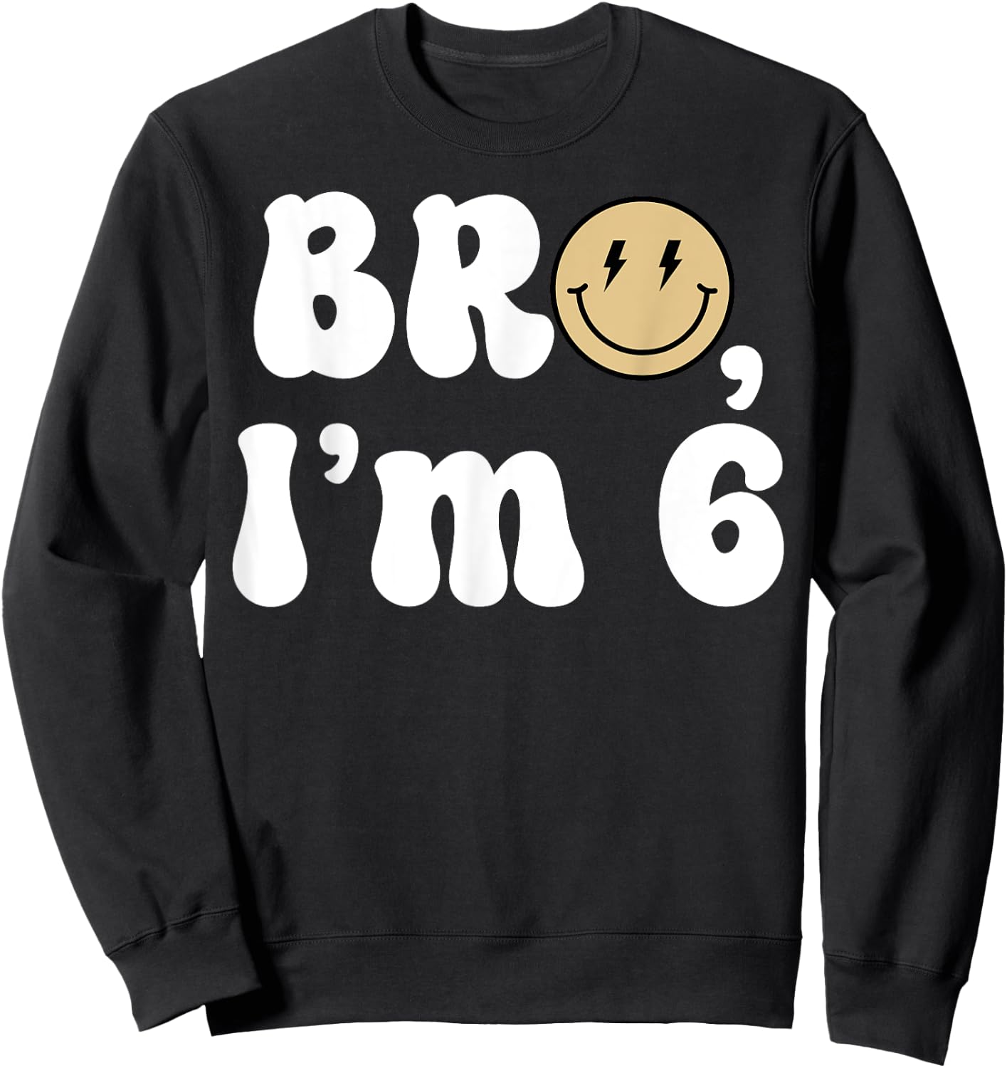 Bro I'm 6 Happy 6th Birthday Funny Smile Retro Birthday Boy Sweatshirt - Sweatshirt | Black