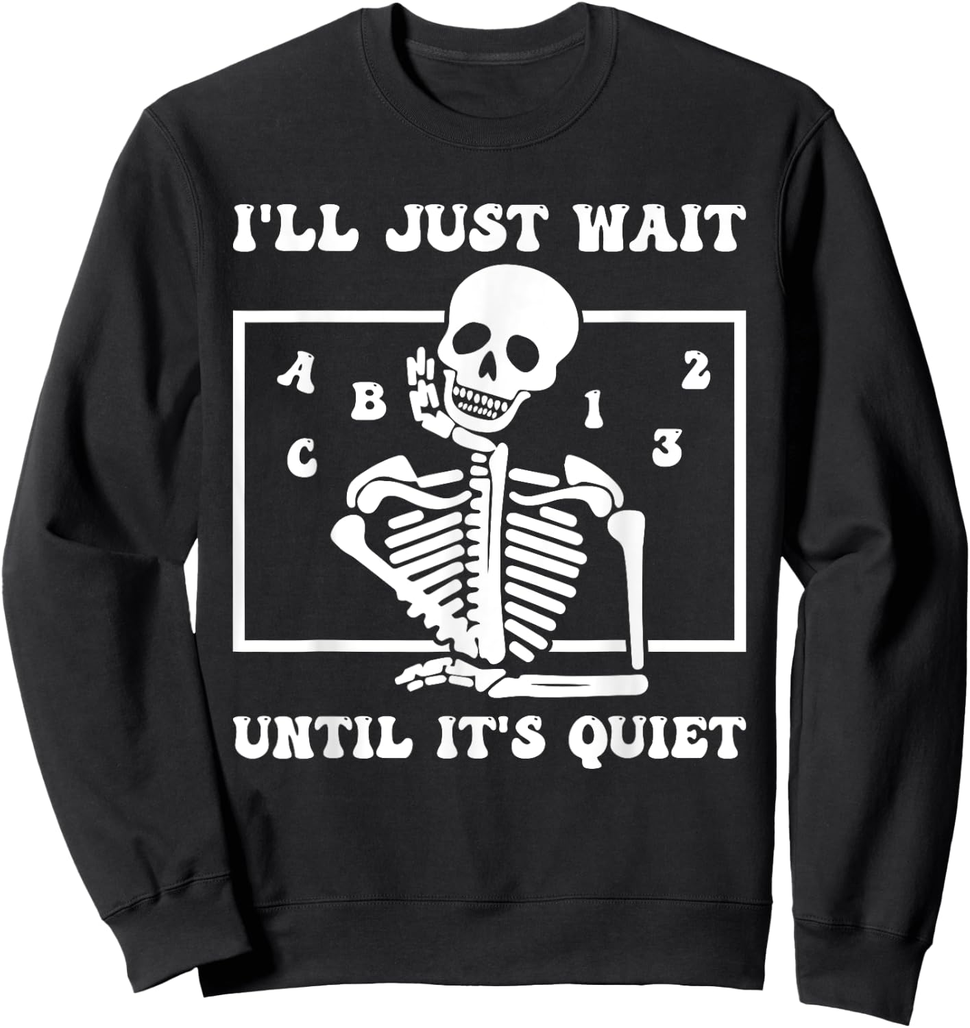 I'll Just Wait Until It's Quiet Funny Teacher Funny Teacher Men Women Sweatshirt - Sweatshirt | Black