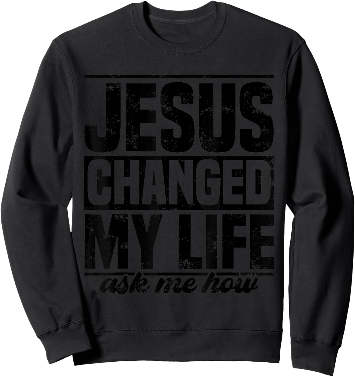 Jesus Changed My Life Ask Me How Jesus Sweatshirt - Sweatshirt | Black