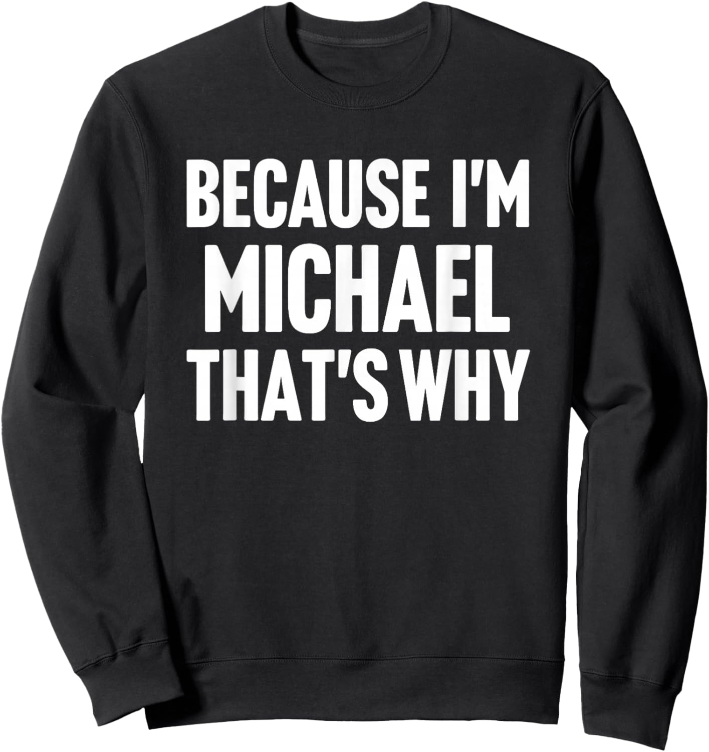 Because I'm Michael That's Why Am Personalized Name Sweatshirt - Sweatshirt | Black