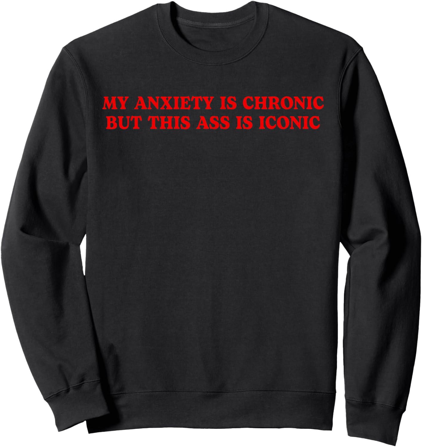 My Anxiety Is Chronic But This Ass Is Iconic Funny Quote Sweatshirt - Sweatshirt | Black