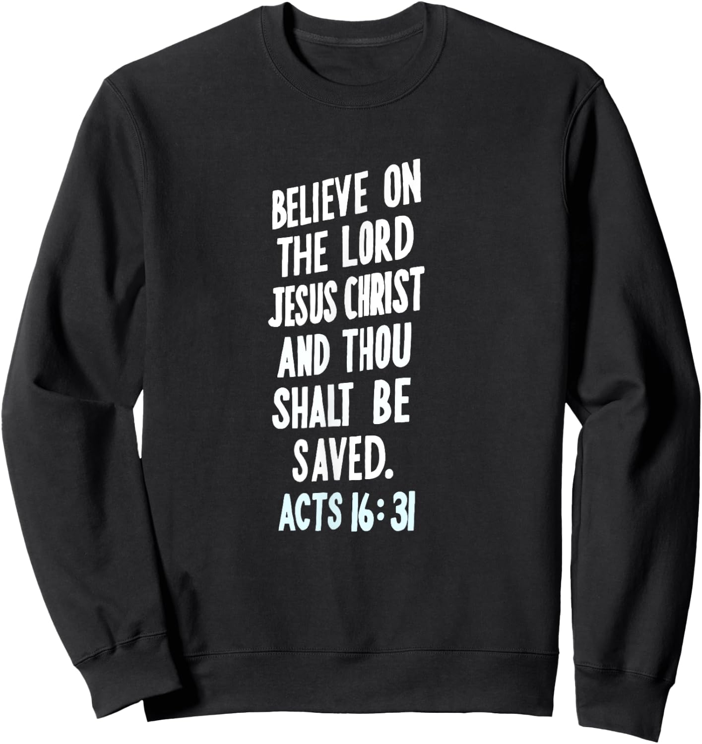 Believe On The Lord Jesus Christ Thou Shalt Be Saved Acts 16 Sweatshirt - Sweatshirt | Black