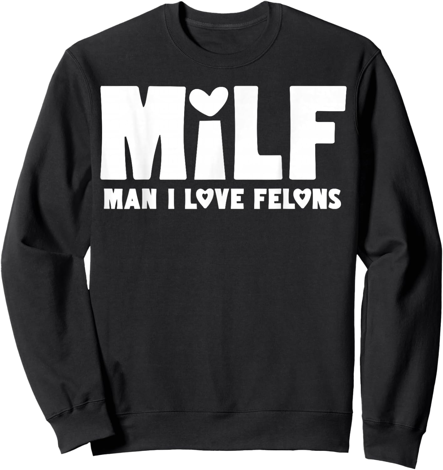 Milf Man I Love Felons Sweatshirt - Sweatshirt | Black