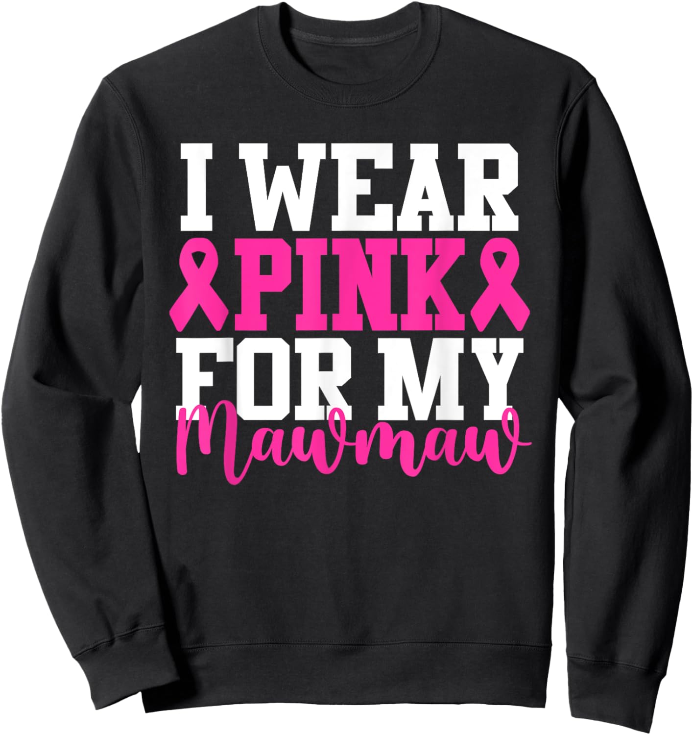 I Wear Pink For My Mawmaw Breast Cancer Awareness Sweatshirt - Sweatshirt | Black