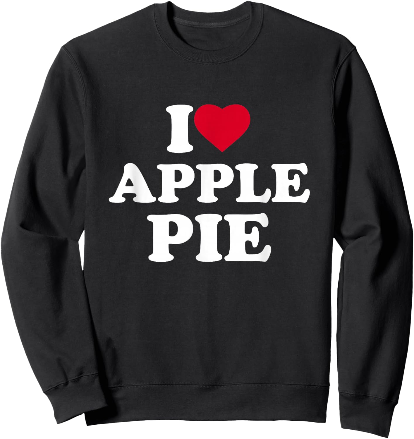 I Love Apple Pie I Heart Apple Pie Lover Sweatshirt - Sweatshirt | Black