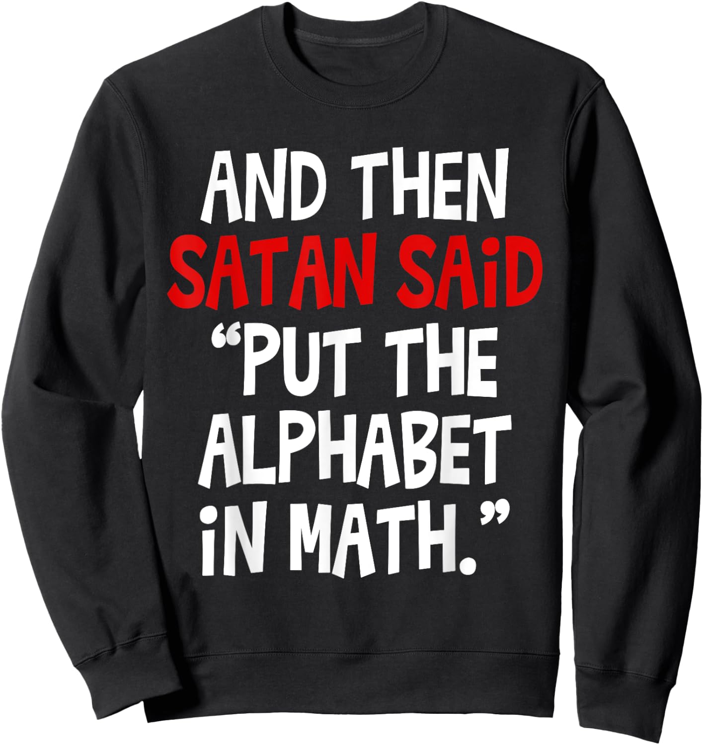And Then Satan Said Put The Alphabet In Math Teacher Men Women Kids Sweatshirt - Sweatshirt | Black