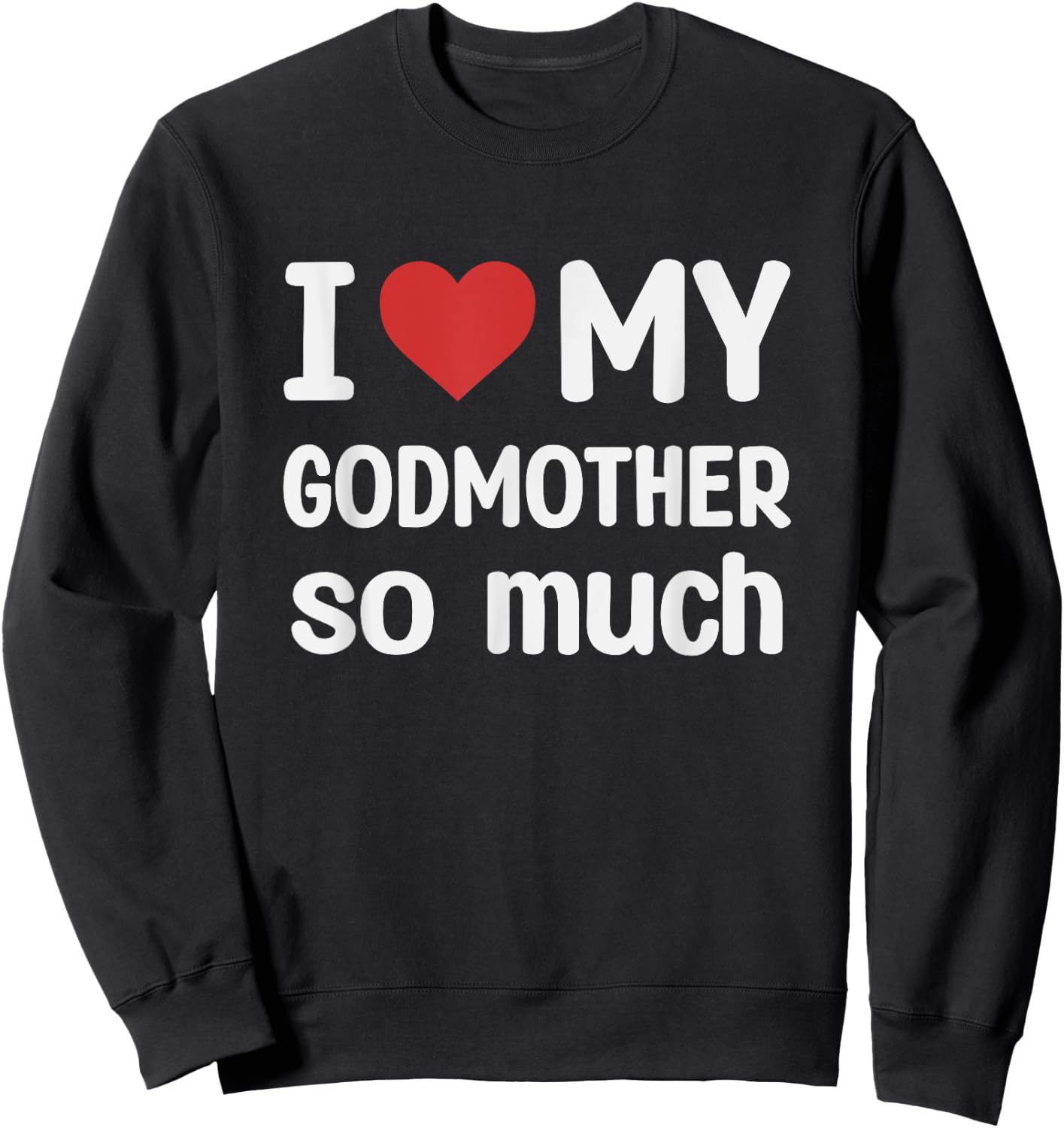 I Love My Godmother So Much - I Heart My Godmother Sweatshirt - Sweatshirt | Black