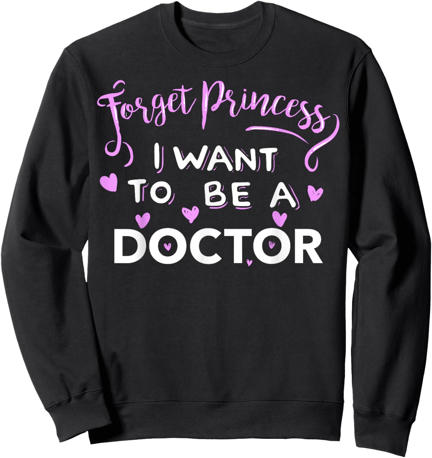 Forget Princess, I Want to be a Doctor Sweatshirt - Sweatshirt | Black