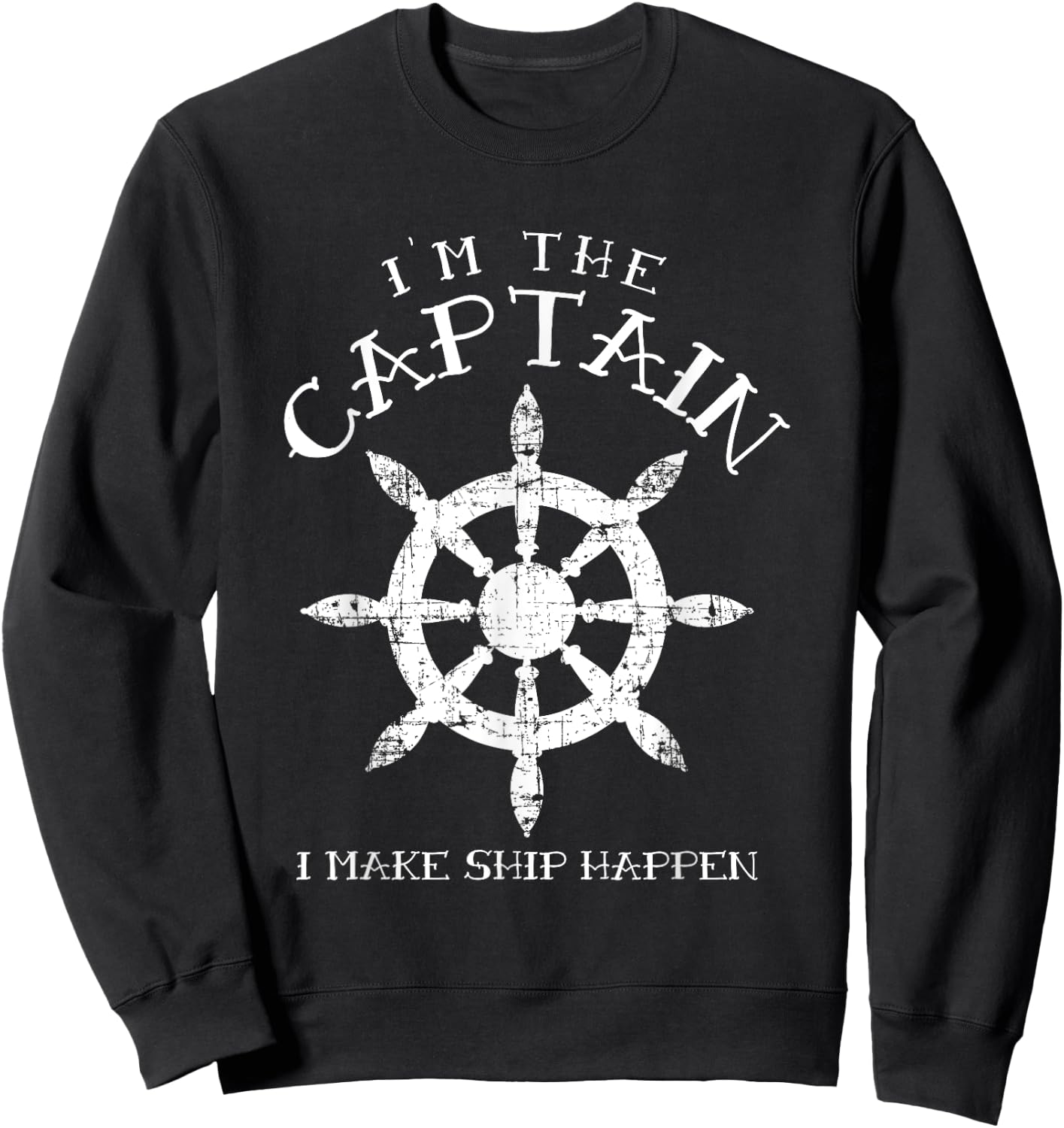 Im the Captain I Make Ship Happen Funny Boating Gift Boat Sweatshirt - Sweatshirt | Black