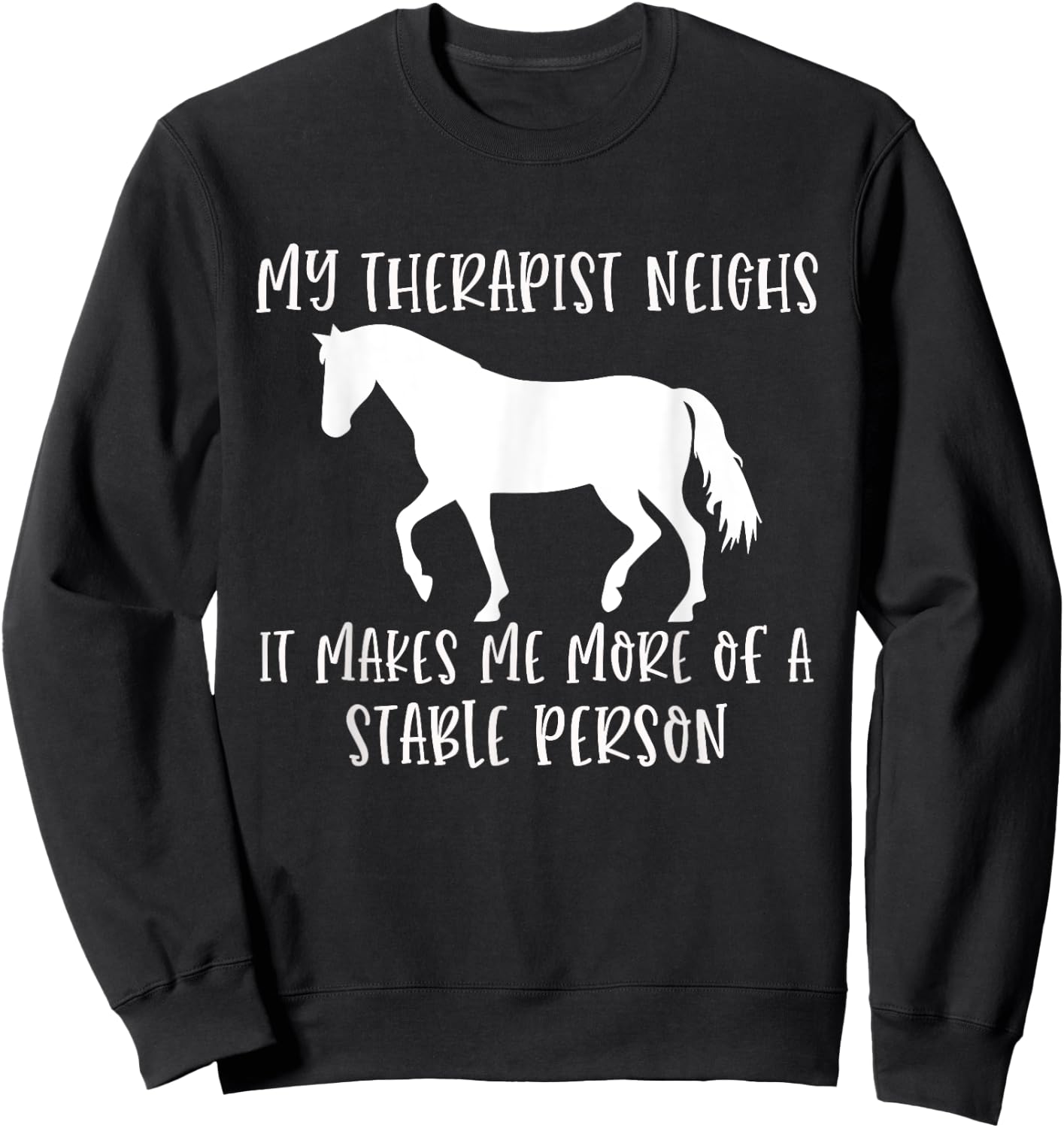 My Therapist Neighs It Makes Me A Stable Person Horse Lover Sweatshirt - Sweatshirt | Black