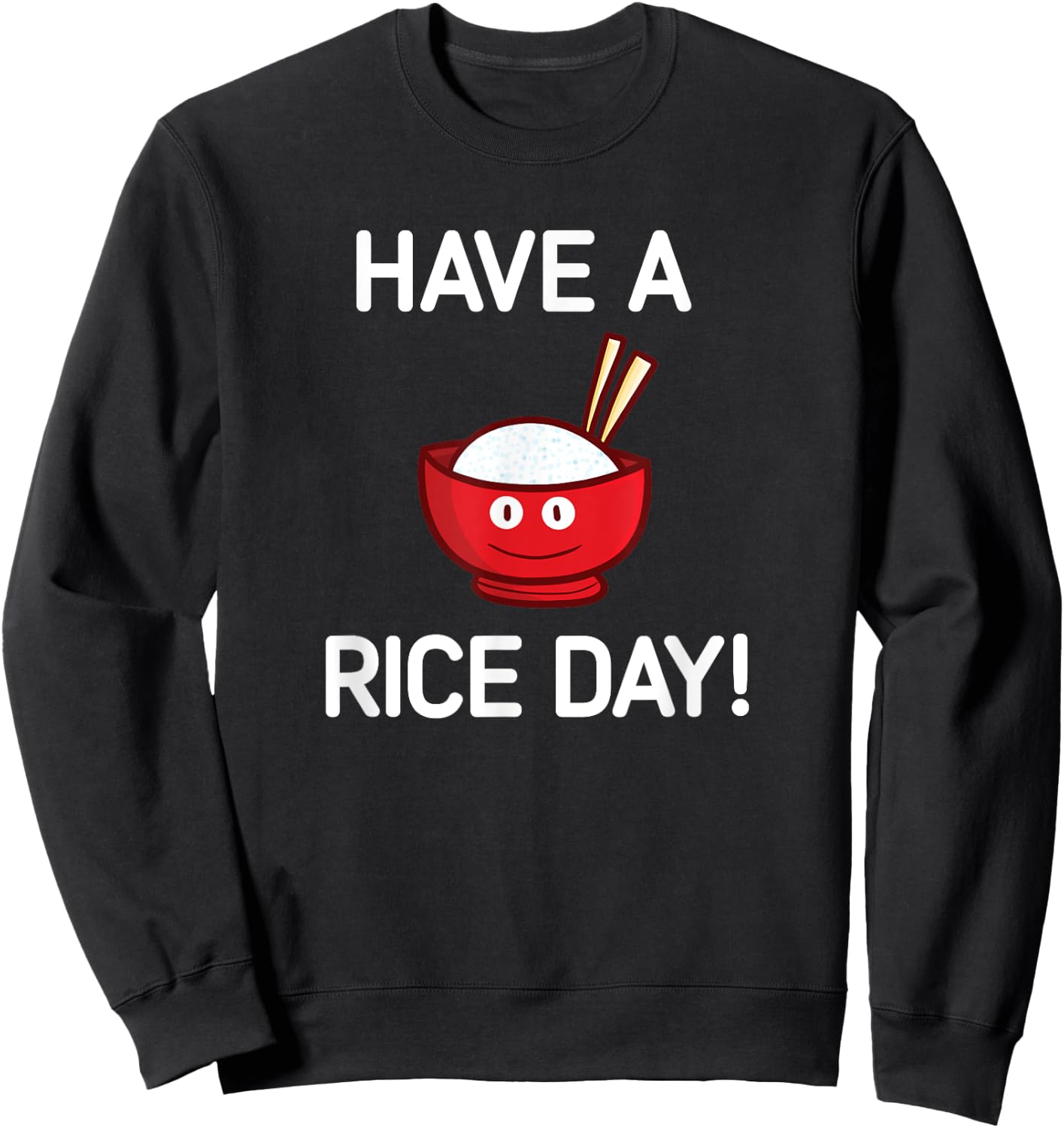 Have A Rice Day, Bowl of Rice, Funny, Jokes, Sarcastic Sweatshirt - Sweatshirt | Black