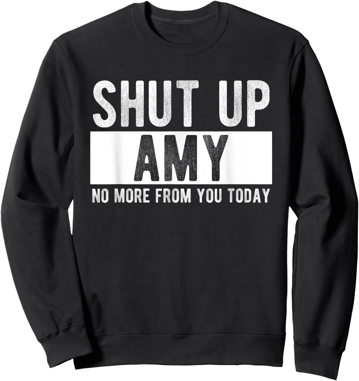 Shut Up Amy No More From You Today Funny Amy Name Sweatshirt - Sweatshirt | Black