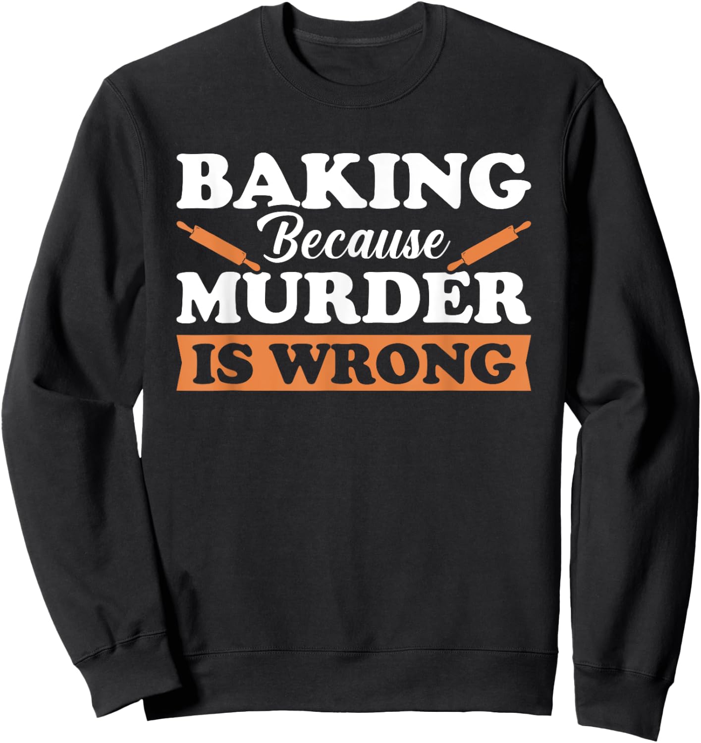 Baking Because Murder Is Wrong Sweatshirt - Sweatshirt | Black