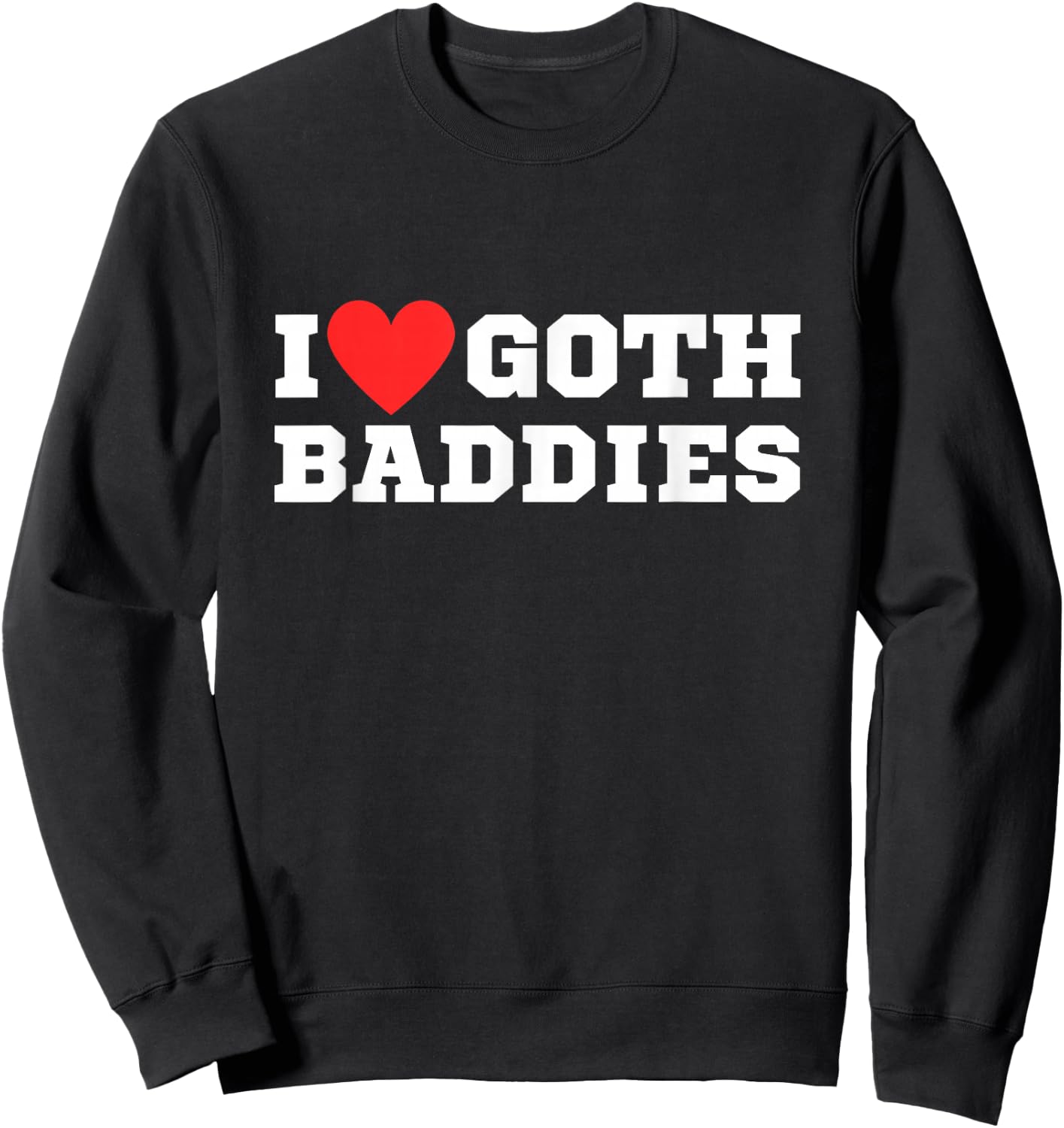 I Love Goth Baddies | I Love Goth Girls | I Heart Goth Sweatshirt - Sweatshirt | Black
