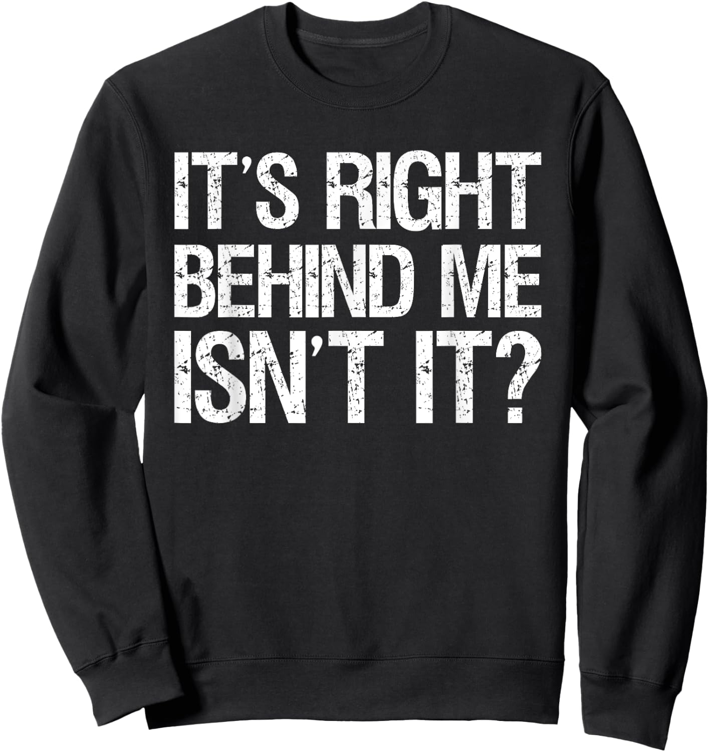 Its Right Behind Me Isnt It? Sweatshirt - Sweatshirt | Black