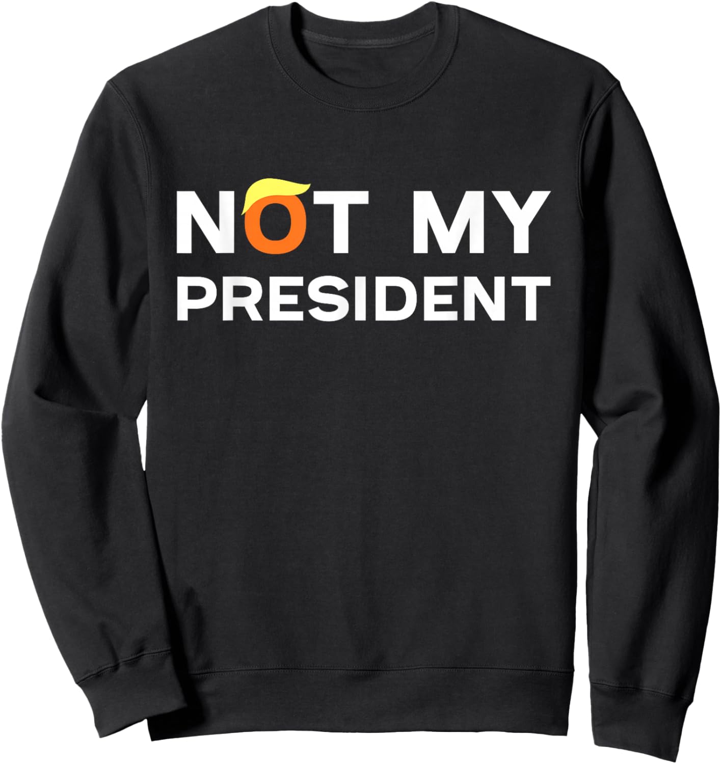 Anti-Trump Hair Not My President T's Adults Black Small Political Sweatshirt - Sweatshirt | Black