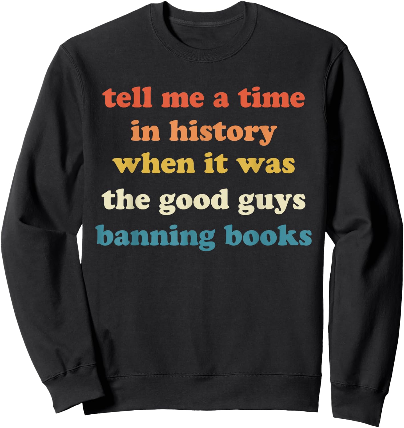 Tell Me A Time In History When It Was Good Guys Banning Book Sweatshirt - Sweatshirt | Black