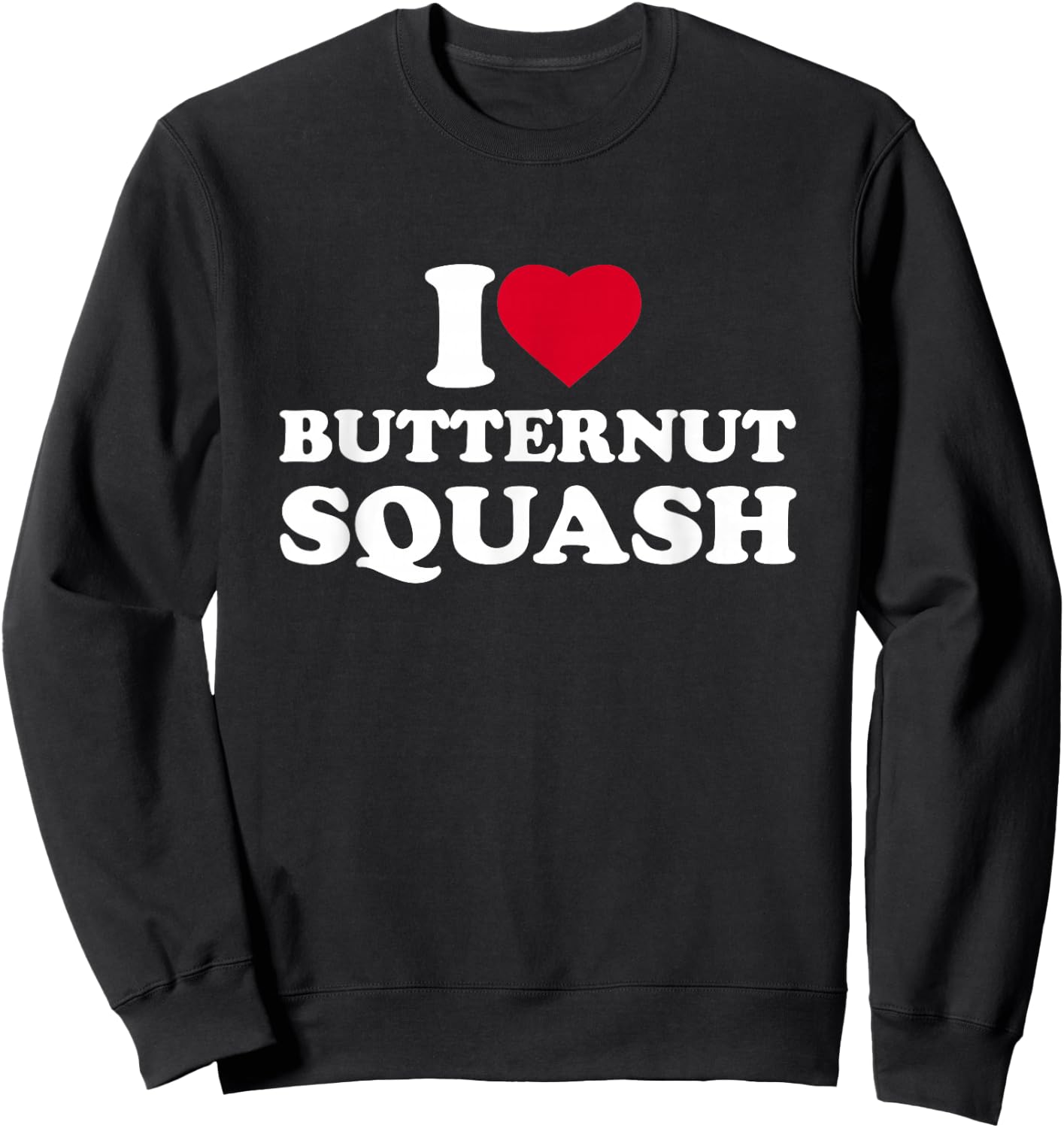 I Love Butternut Squash I Heart Butternut Squash Lover Sweatshirt - Sweatshirt | Black