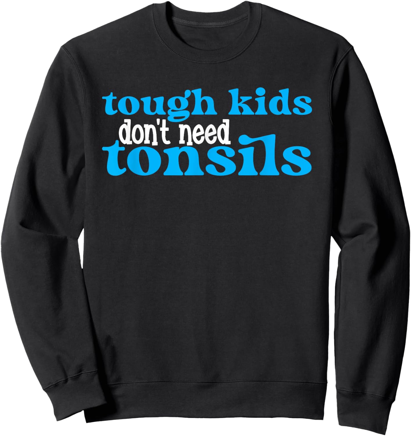 Tough Kids Dont Need Tonsils Tonisllectomy Recovery Surgery Sweatshirt - Sweatshirt | Black