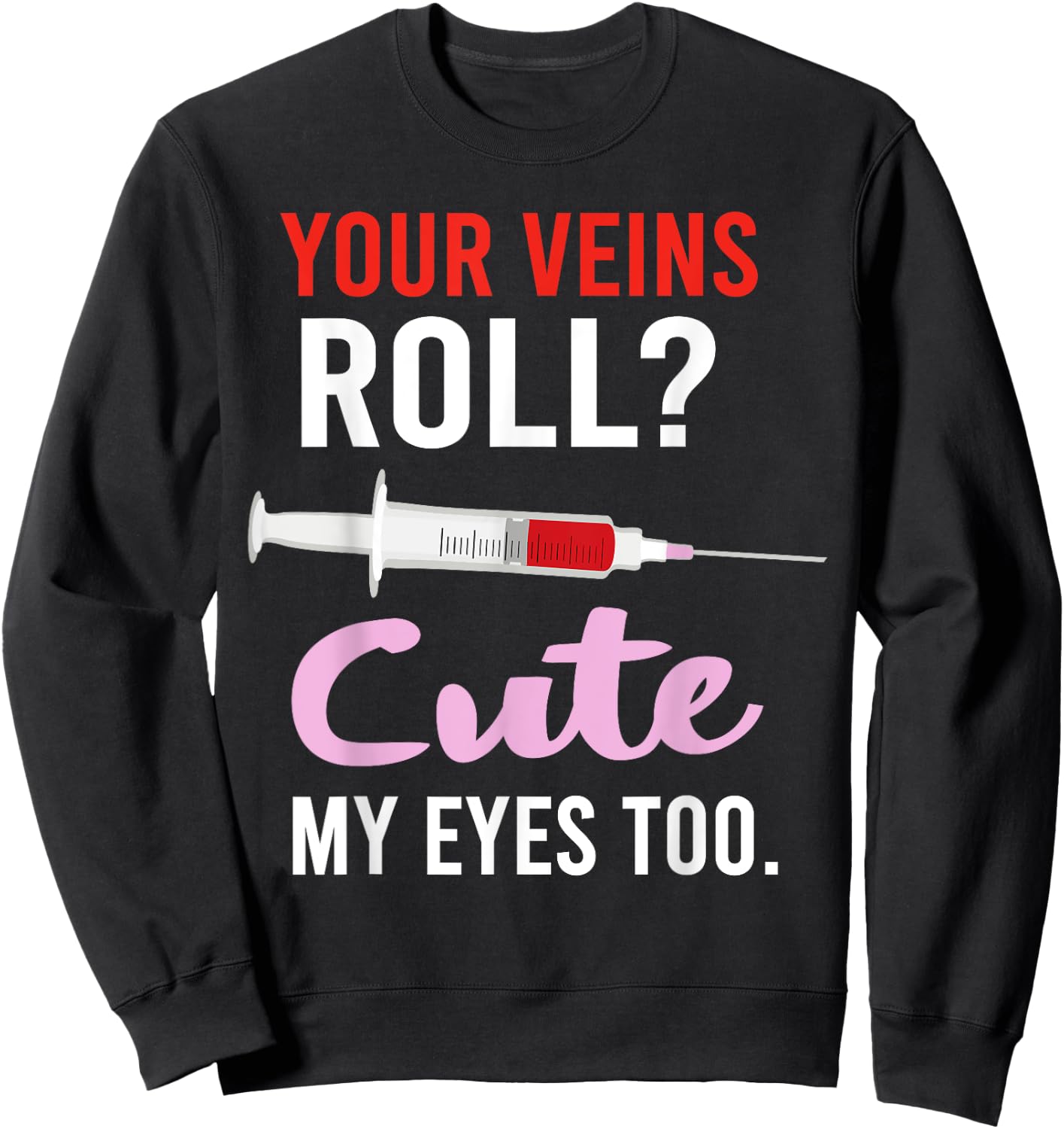 Your Veins Roll Cute Phlebotomist Funny Phlebotomy Cute Sweatshirt - Sweatshirt | Black