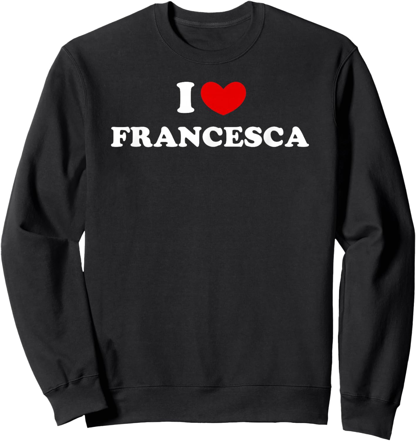 I Love Francesca, I Heart Francesca Sweatshirt - Sweatshirt | Black