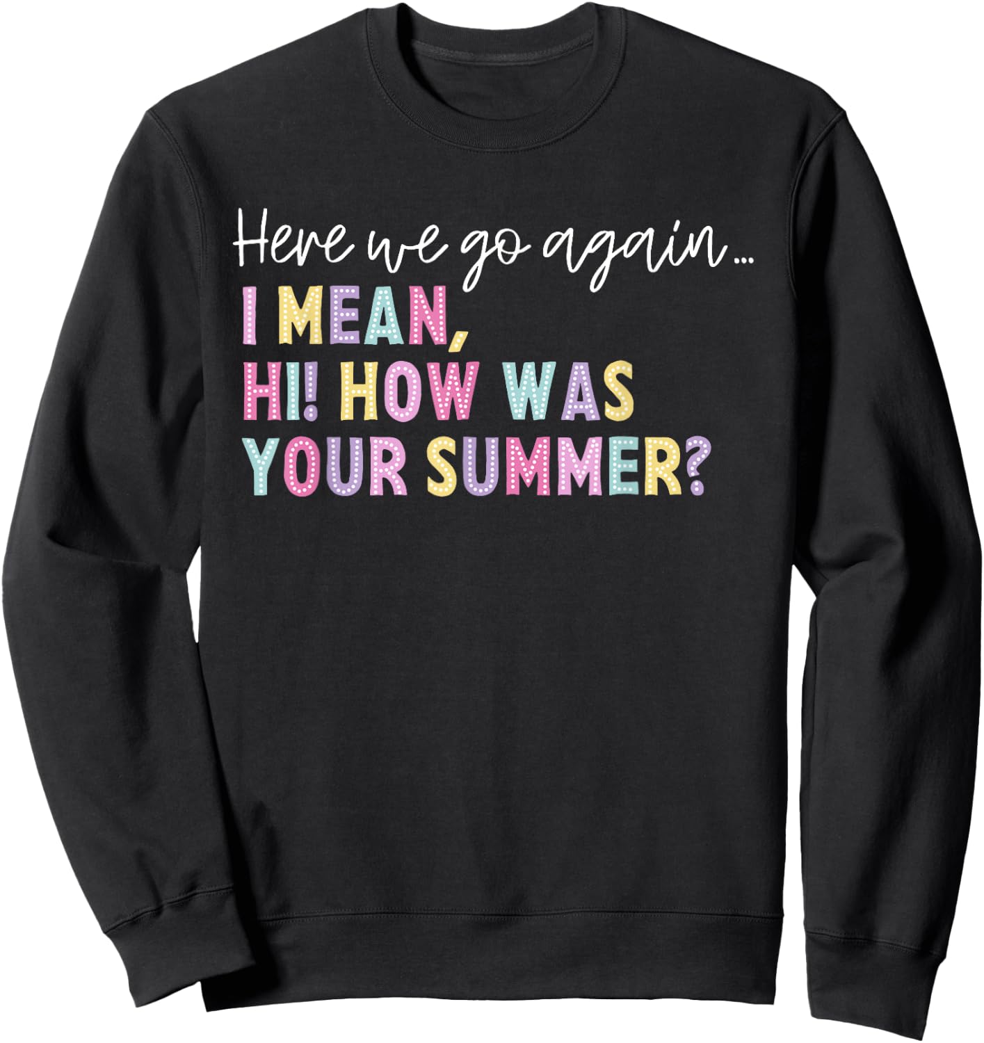 Here We Go Again I Mean Hi How Was Your Summer Men Women Sweatshirt - Sweatshirt | Black