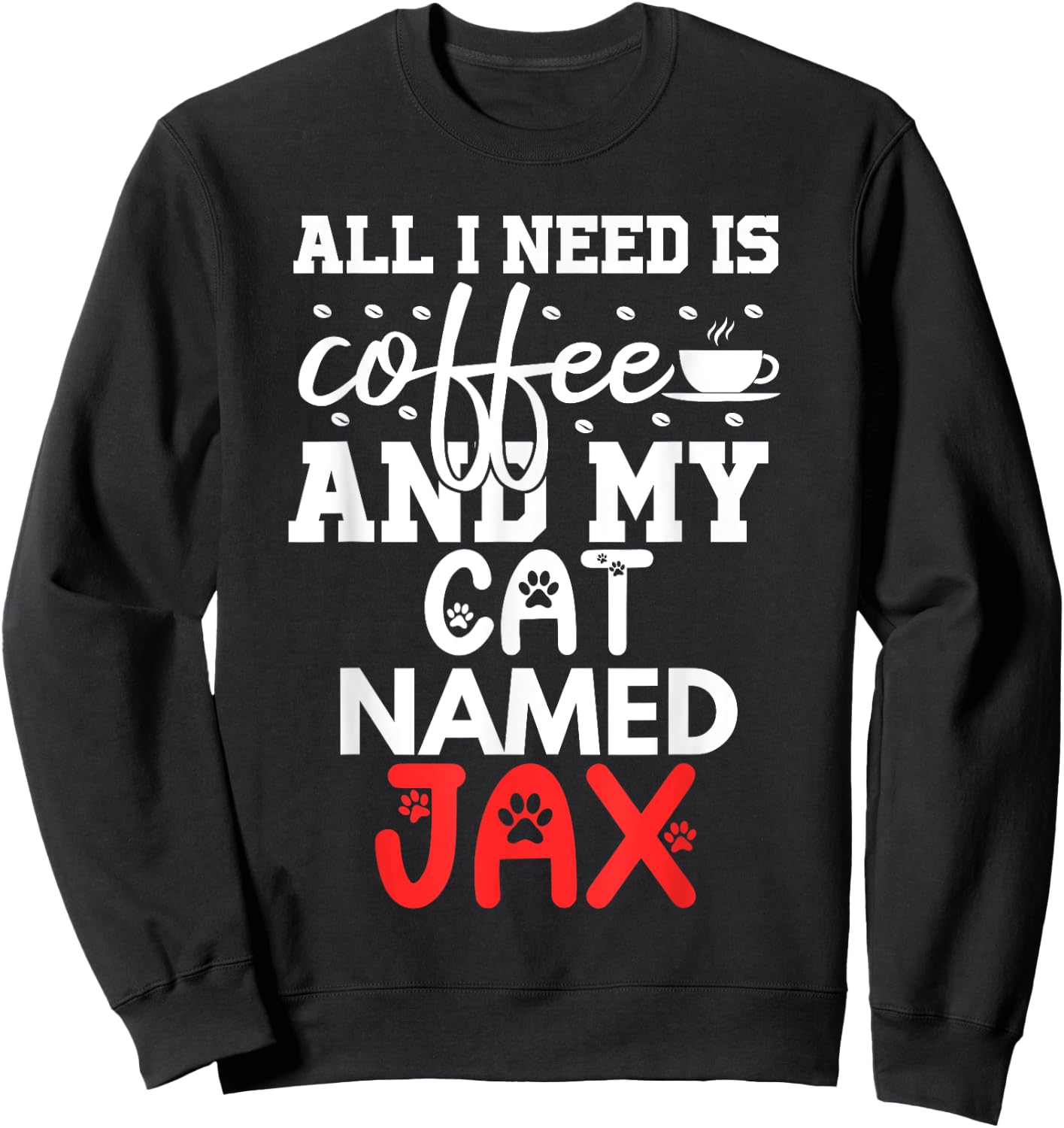 Cat Name Jax Gifts All I Need Is Coffee Cat Named Jax Men Women Kids Sweatshirt - Sweatshirt | Black
