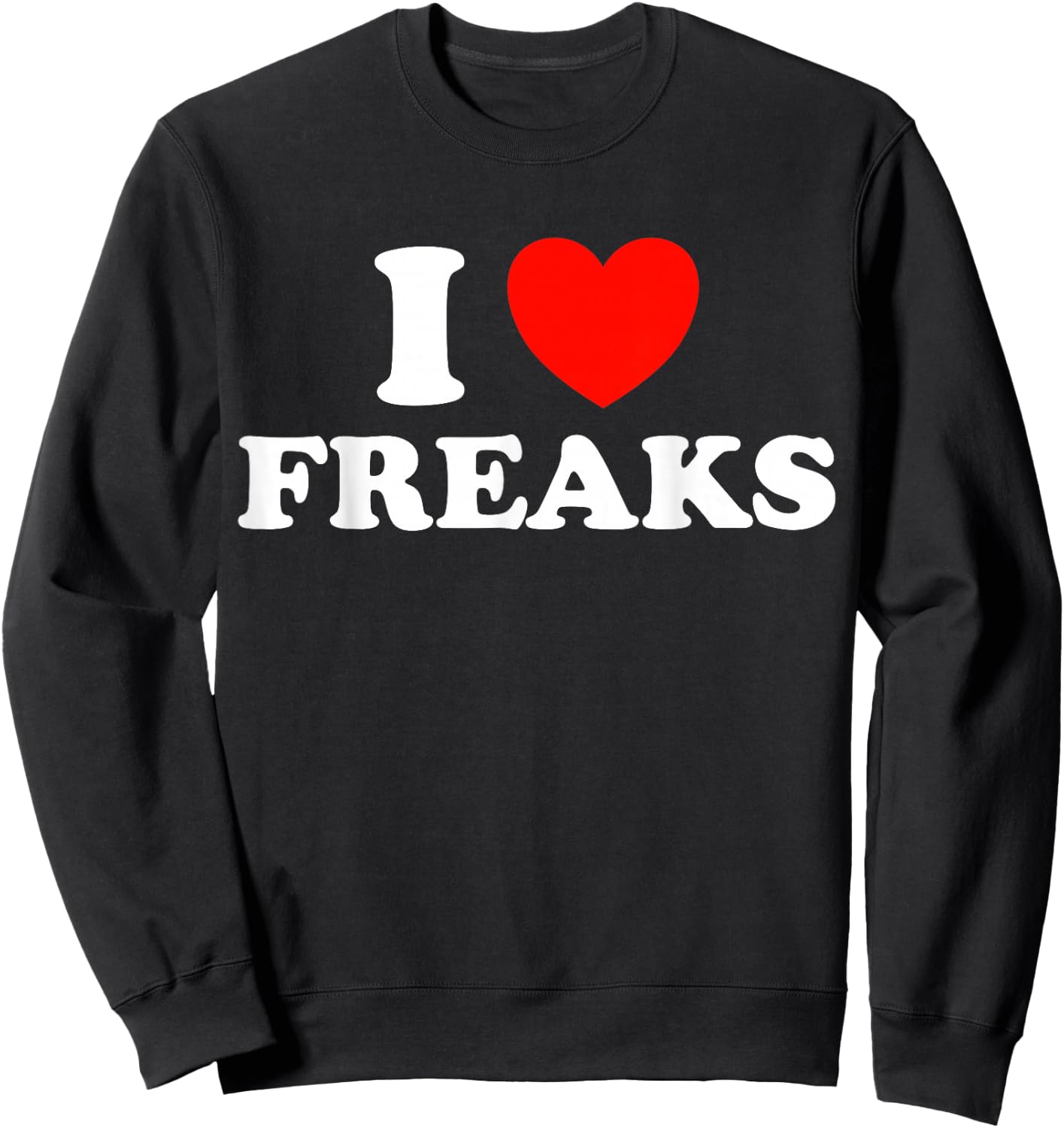 I Love Freaks Funny Cute Weirdo Circus Sideshow Outsider Fan Sweatshirt - Sweatshirt | Black
