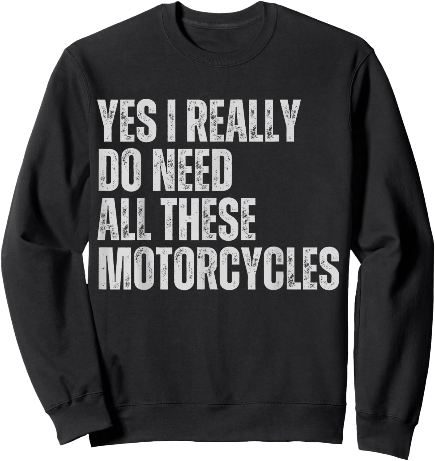 Yes I Really Do Need All These Motorcycles Funny Garage Sweatshirt - Sweatshirt | Black
