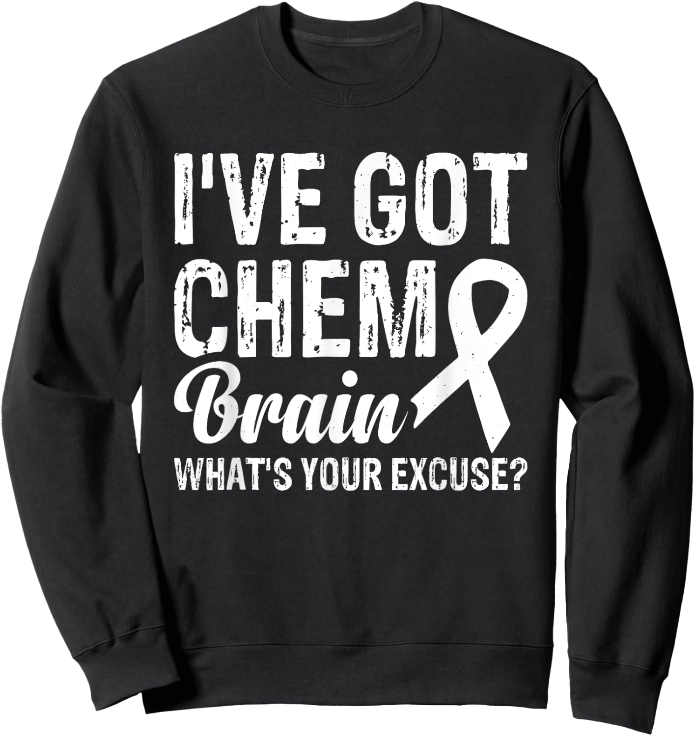 I've Got Chemo Brain What's Your Excuse Sweatshirt - Sweatshirt | Black