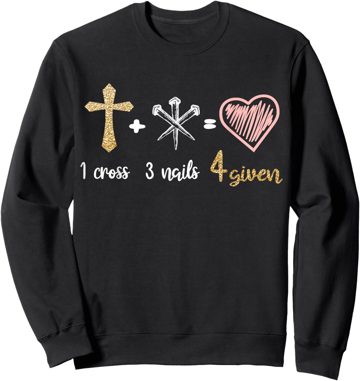 1 Cross + 3 Nails = 4 Given Christian Bible Verse Clothing Sweatshirt - Sweatshirt | Black