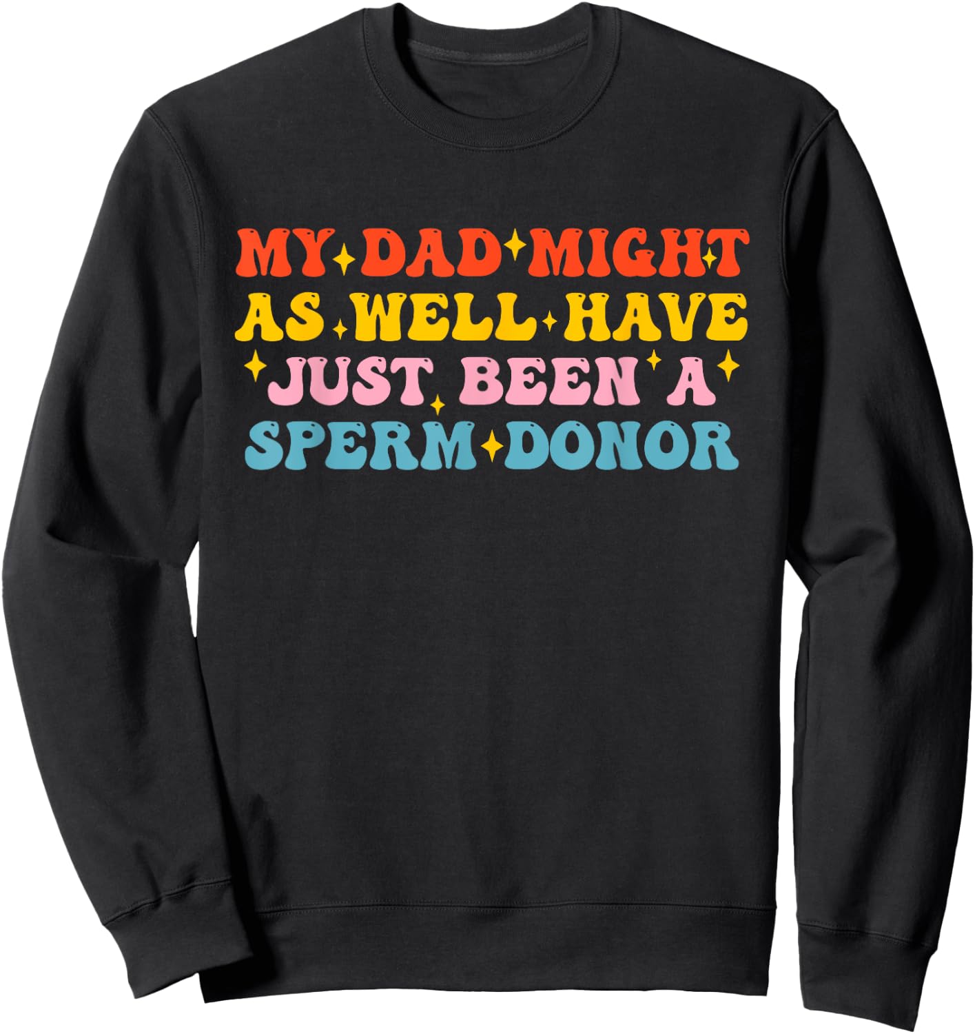 My Dad Might As Well Have Just Been A Sperm Donor Quote Sweatshirt - Sweatshirt | Black