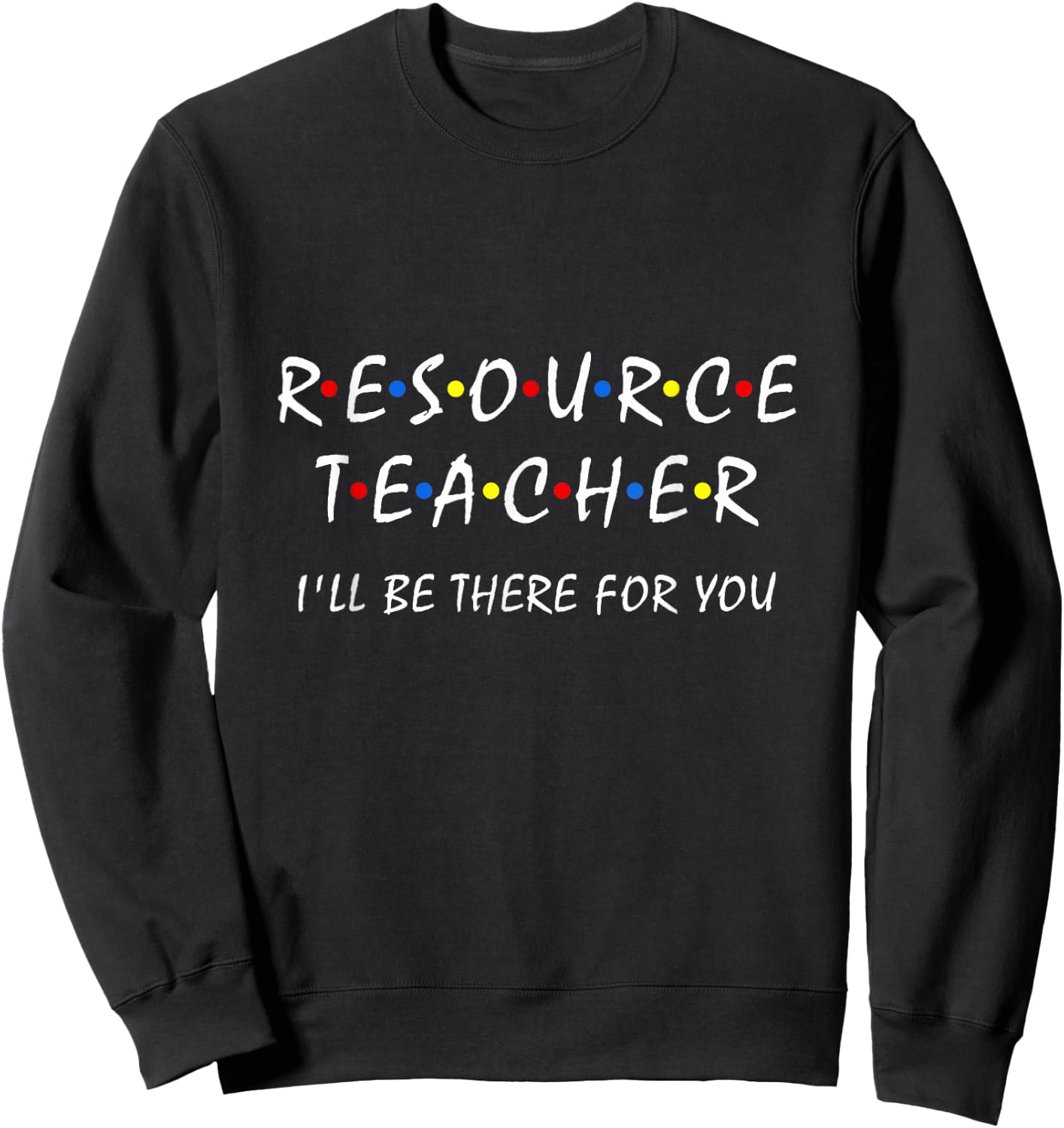 Resource Teacher i'll be there for you Resource Squad team Sweatshirt - Sweatshirt | Black