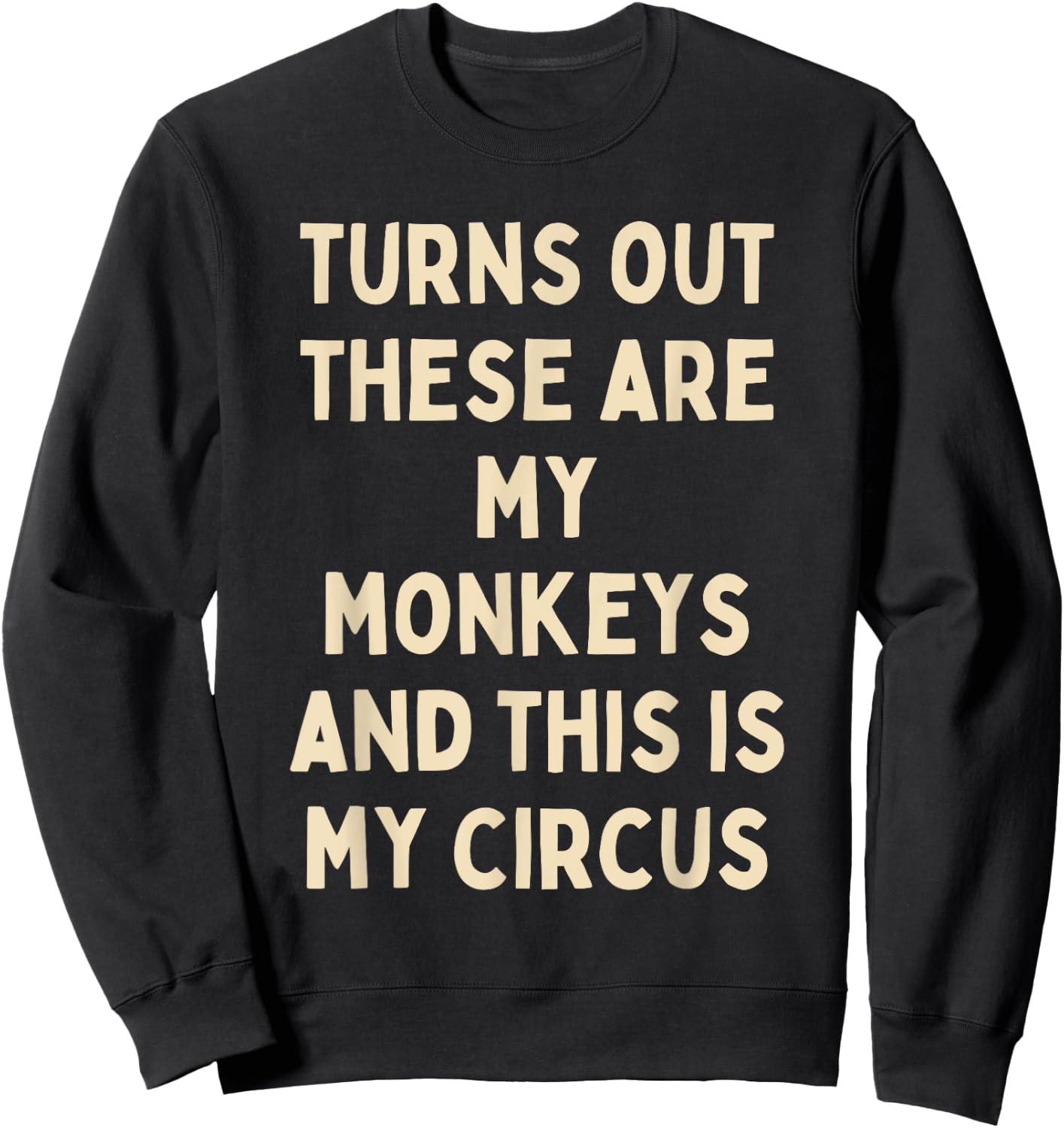 Turns Out These Are My Monkeys And This Is My Circus Funny Sweatshirt - Sweatshirt | Black