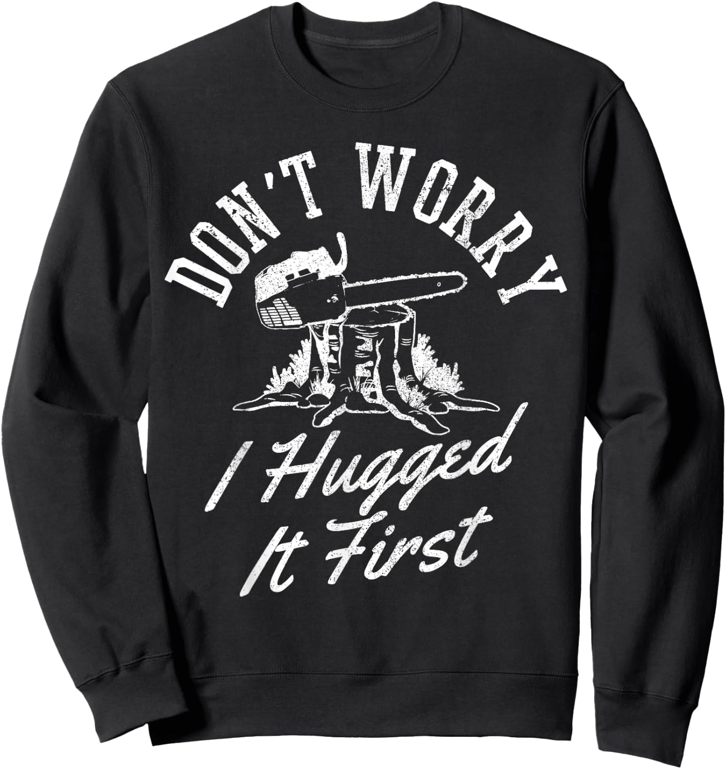 Funny Lumberjack Logger Don't Worry I Hugged It First Gift Sweatshirt - Sweatshirt | Black