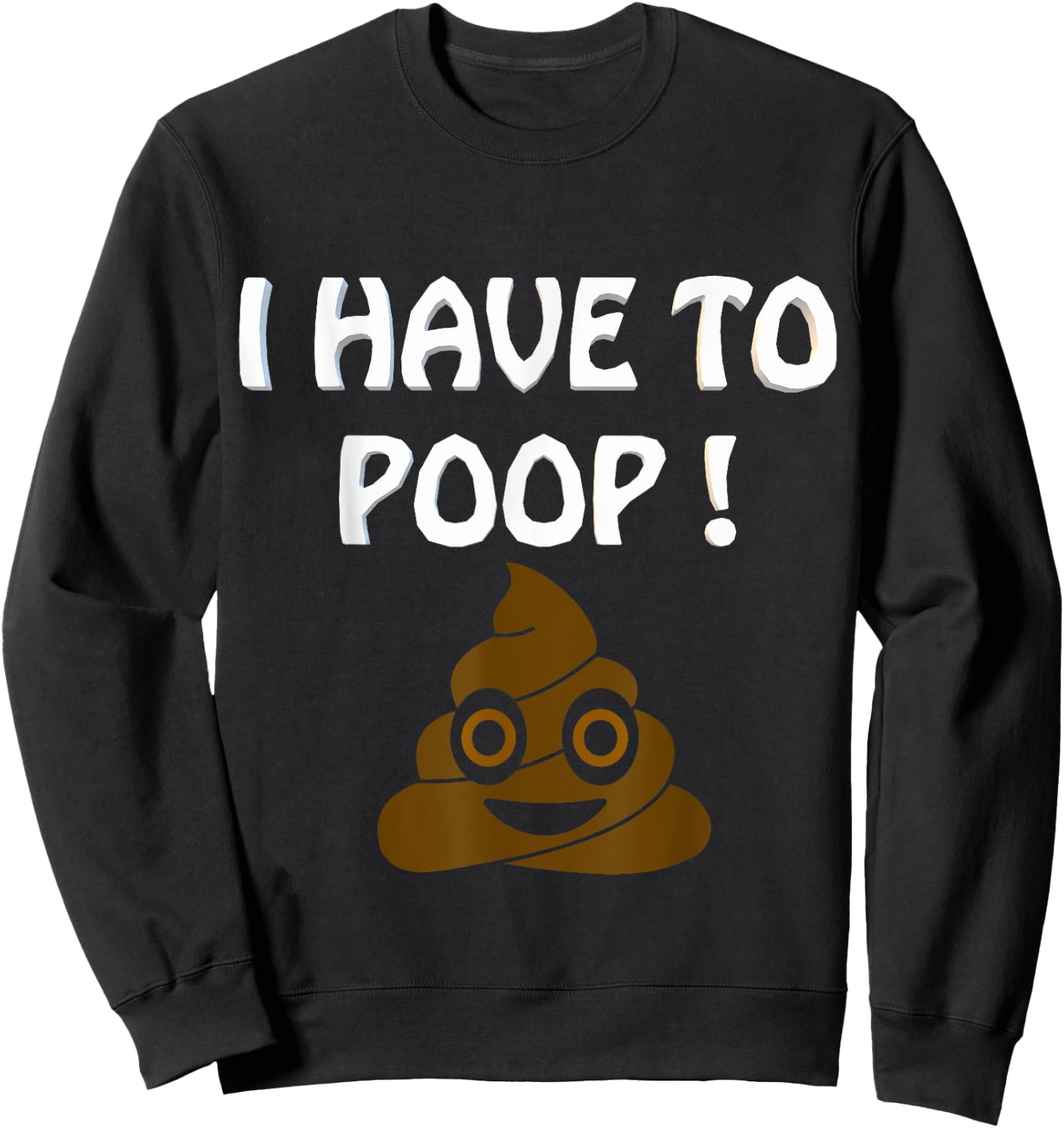 I Have To Poop Humor I pooped today Funny Sarcastic Saying Sweatshirt - Sweatshirt | Black