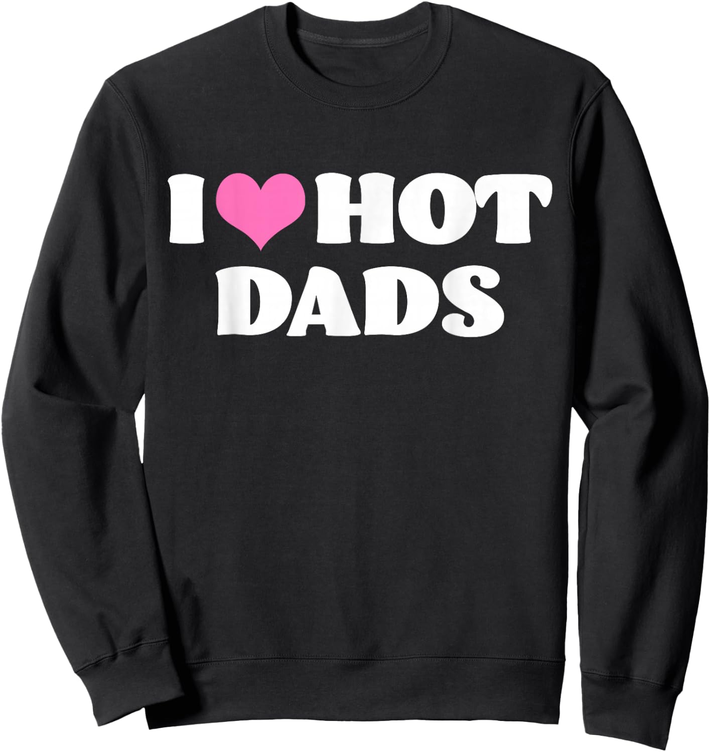 I Love Hot Dads! Sweatshirt - Sweatshirt | Black