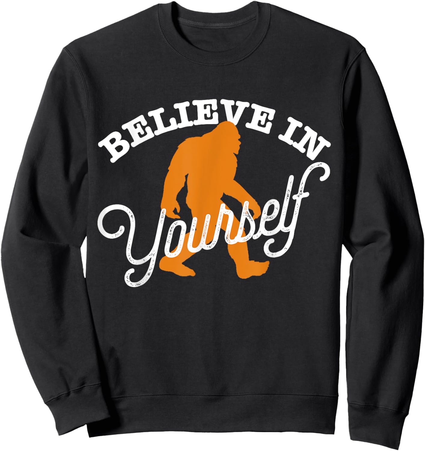 Believe In Yourself BIGFOOT SASQUATCH BELIEVE Sweatshirt - Sweatshirt | Black