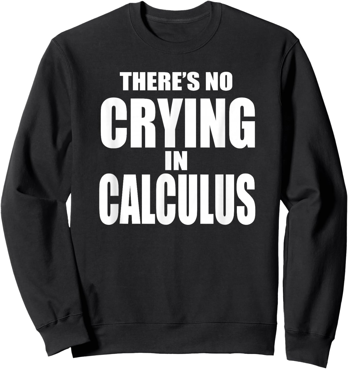 THERE'S NO CRYING IN CALCULUS Funny Math Nerd Geeks Sweatshirt - Sweatshirt | Black
