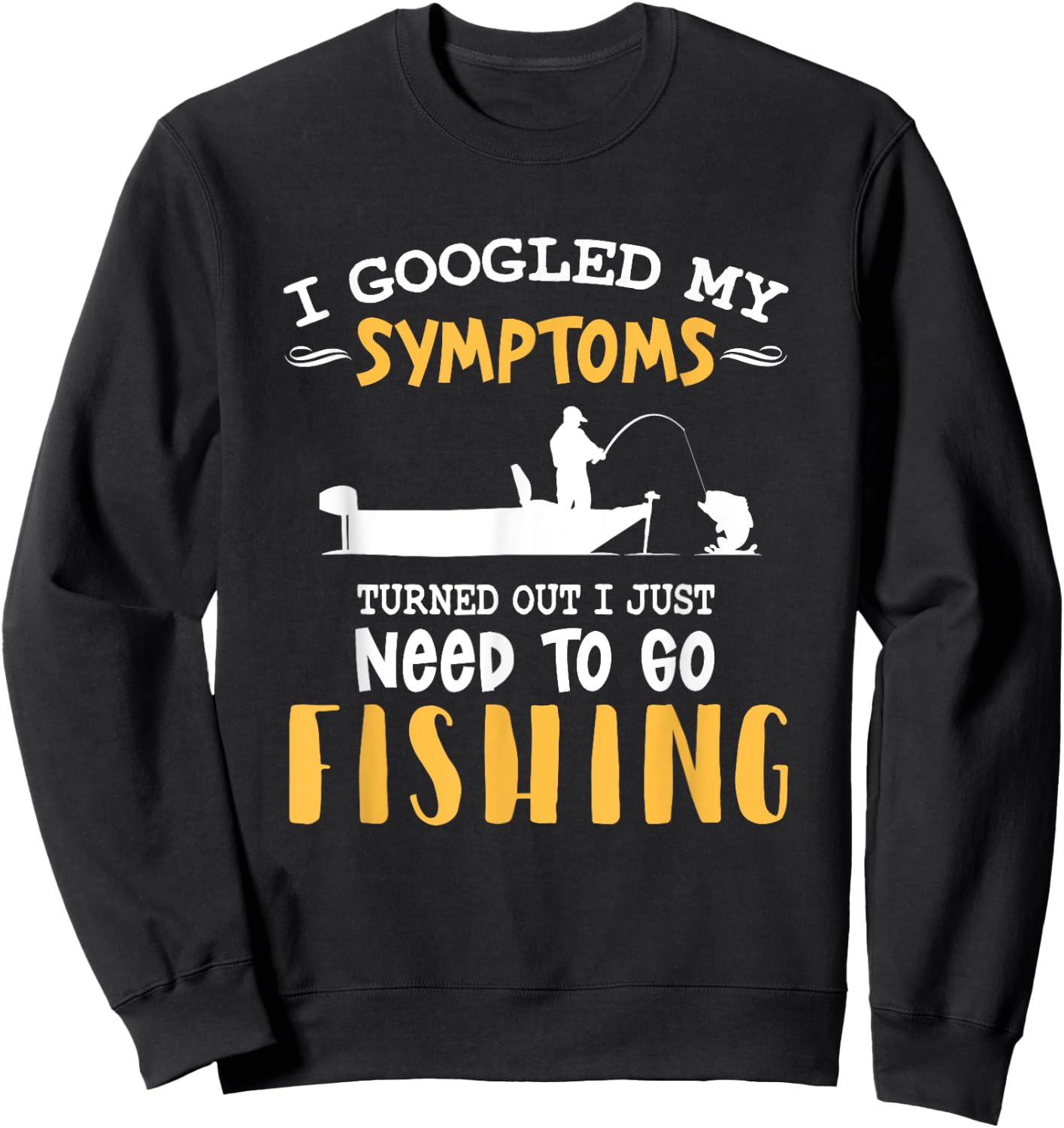 I googled my symptoms turned out I just need to go fishing Sweatshirt - Sweatshirt | Black