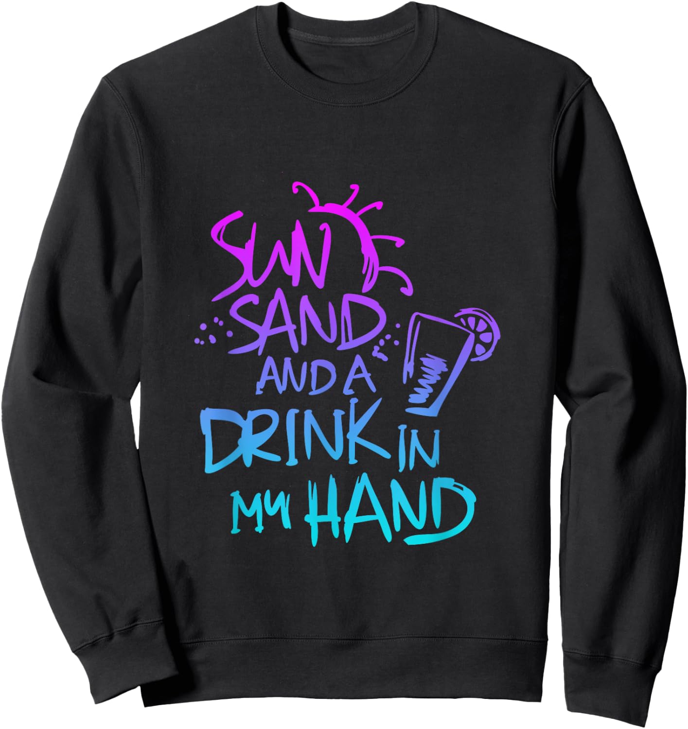 Sun Sand and a Drink in my hand Funny saying quote Sweatshirt - Sweatshirt | Black