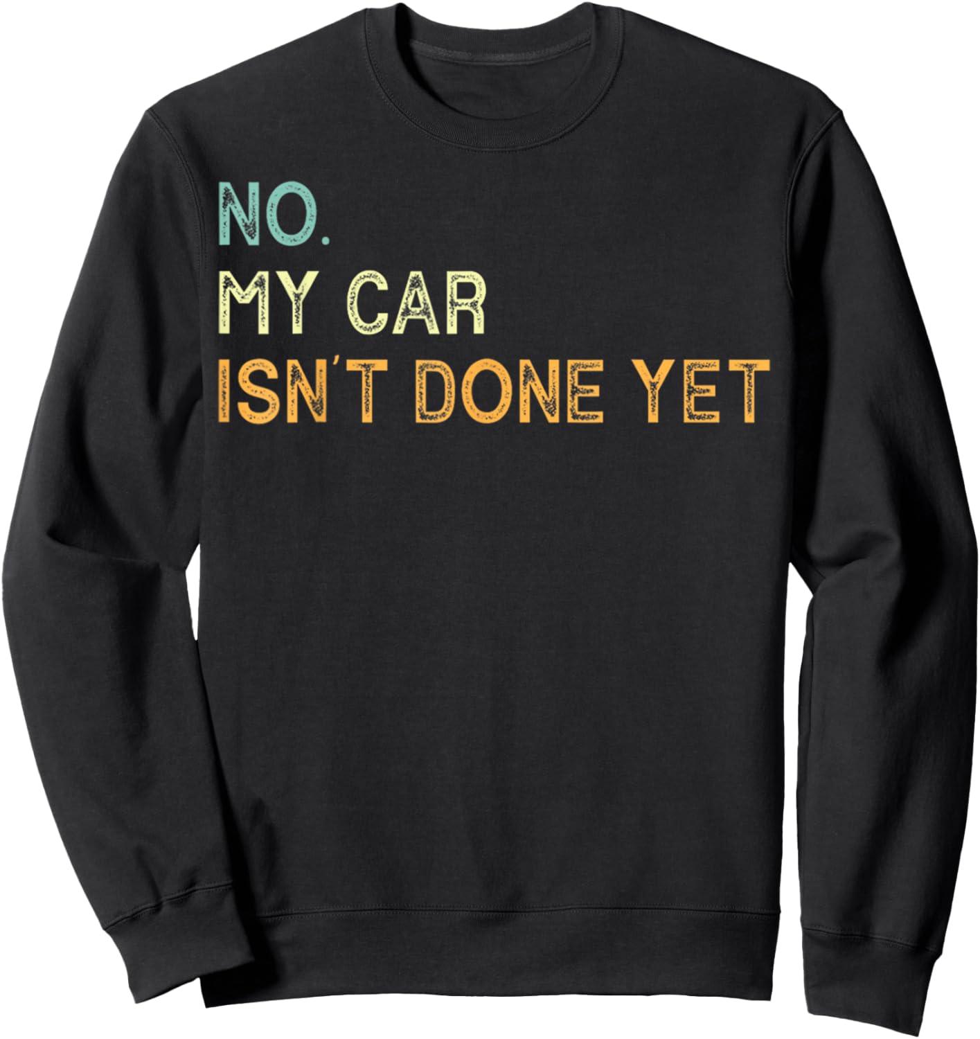 No My Car Isn't Done Yet Funny Sarcastic Car Mechanic Garage Sweatshirt - Sweatshirt | Black