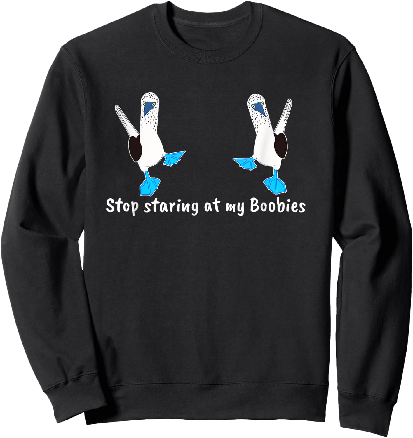 Stop Staring my Boobies Funny Blue-Footed Boobies Sweatshirt - Sweatshirt | Black