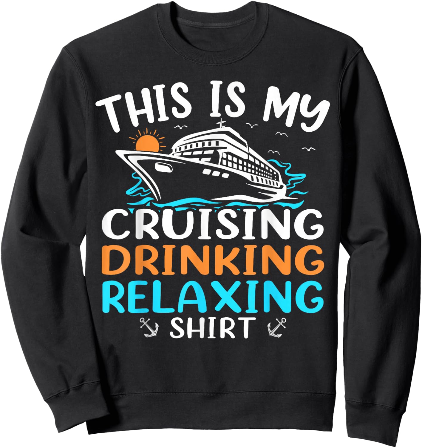Cruise Ship Vacation This Is My Cruising Drinking Relaxing Sweatshirt - Sweatshirt | Black